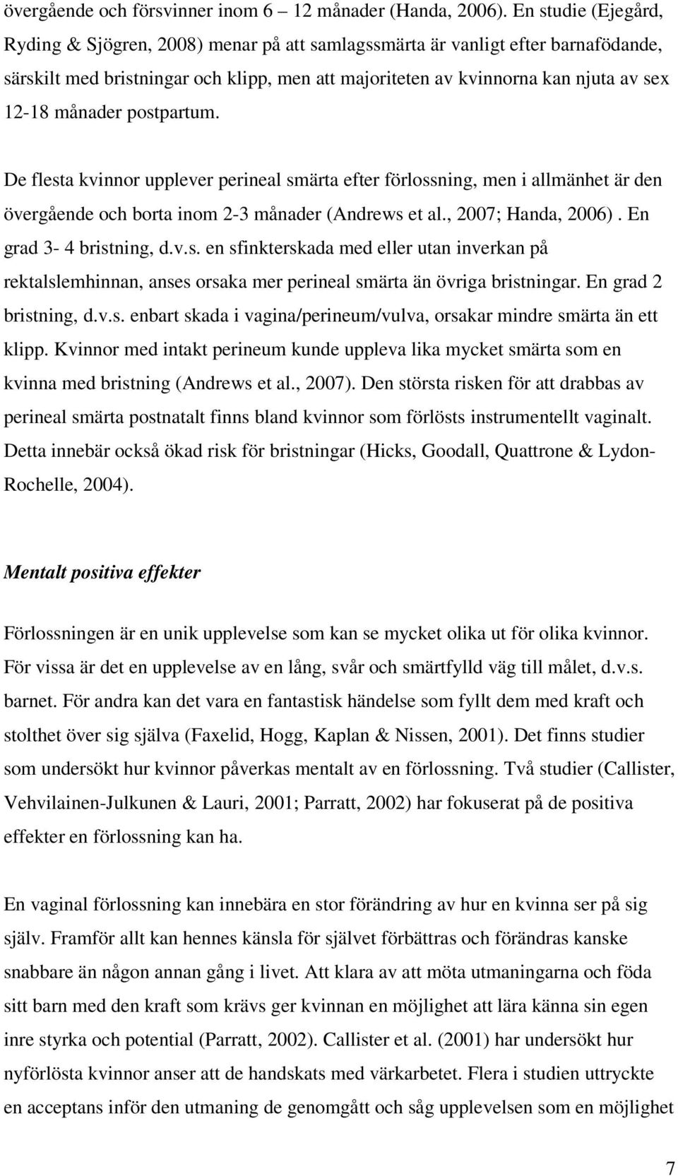 månader postpartum. De flesta kvinnor upplever perineal smärta efter förlossning, men i allmänhet är den övergående och borta inom 2-3 månader (Andrews et al., 2007; Handa, 2006).
