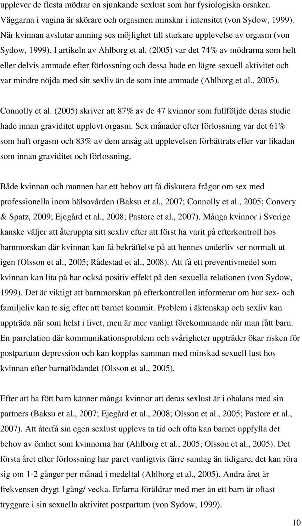 (2005) var det 74% av mödrarna som helt eller delvis ammade efter förlossning och dessa hade en lägre sexuell aktivitet och var mindre nöjda med sitt sexliv än de som inte ammade (Ahlborg et al.