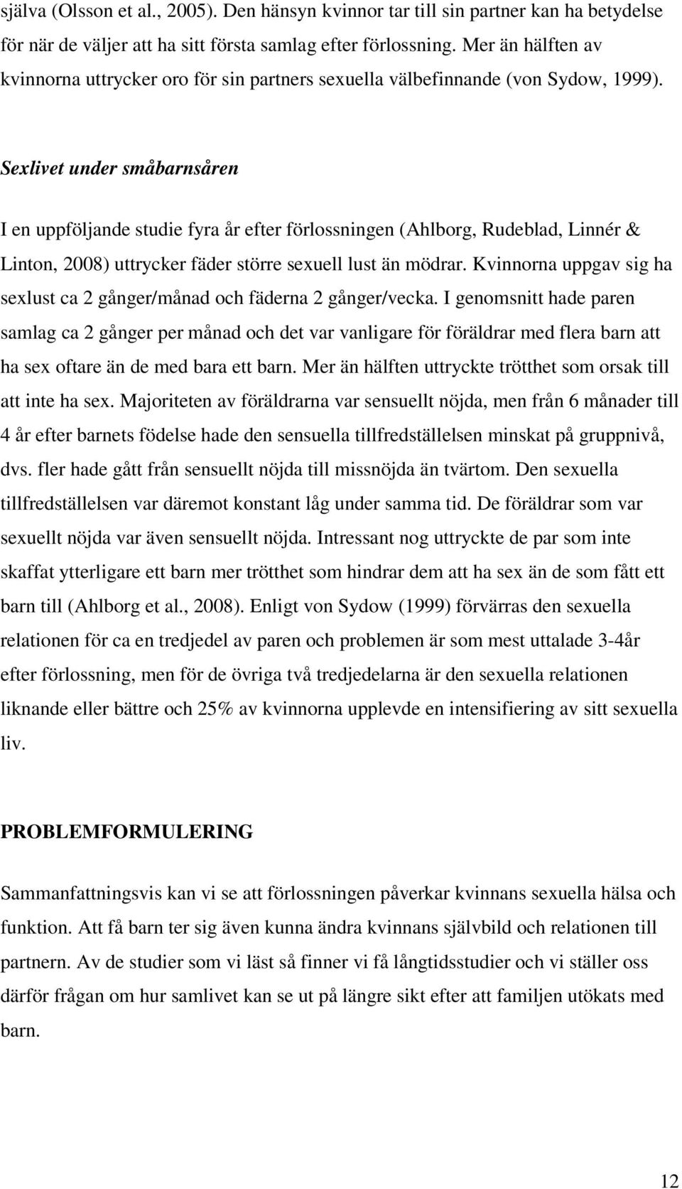Sexlivet under småbarnsåren I en uppföljande studie fyra år efter förlossningen (Ahlborg, Rudeblad, Linnér & Linton, 2008) uttrycker fäder större sexuell lust än mödrar.