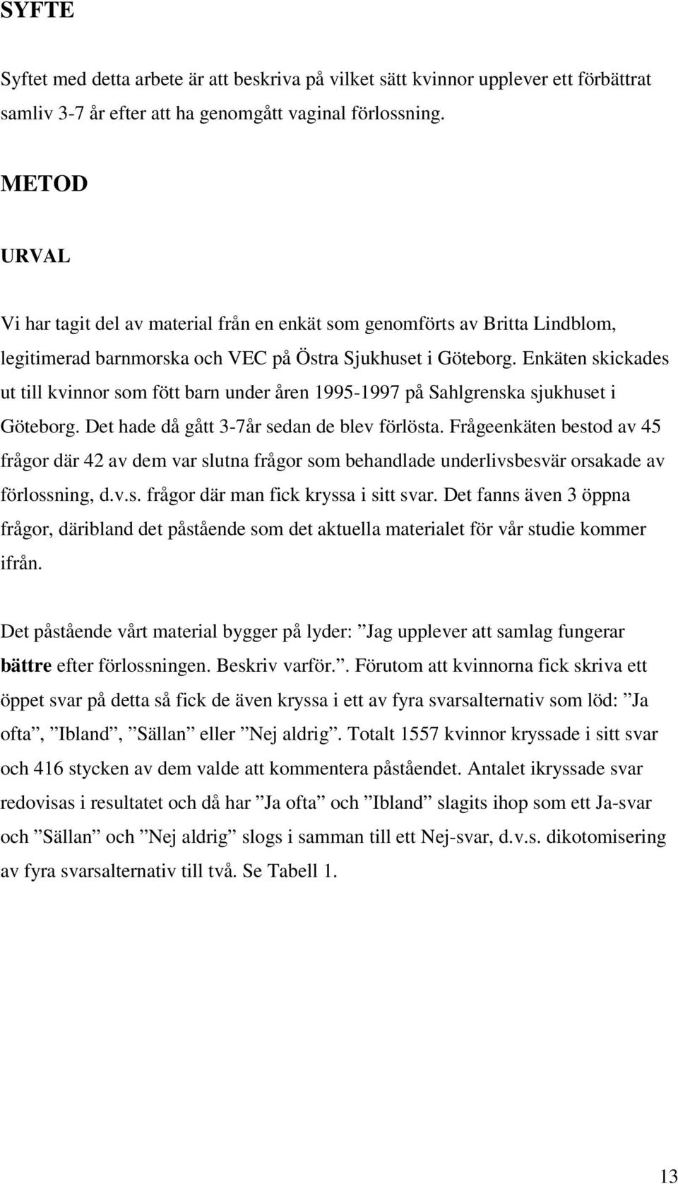Enkäten skickades ut till kvinnor som fött barn under åren 1995-1997 på Sahlgrenska sjukhuset i Göteborg. Det hade då gått 3-7år sedan de blev förlösta.