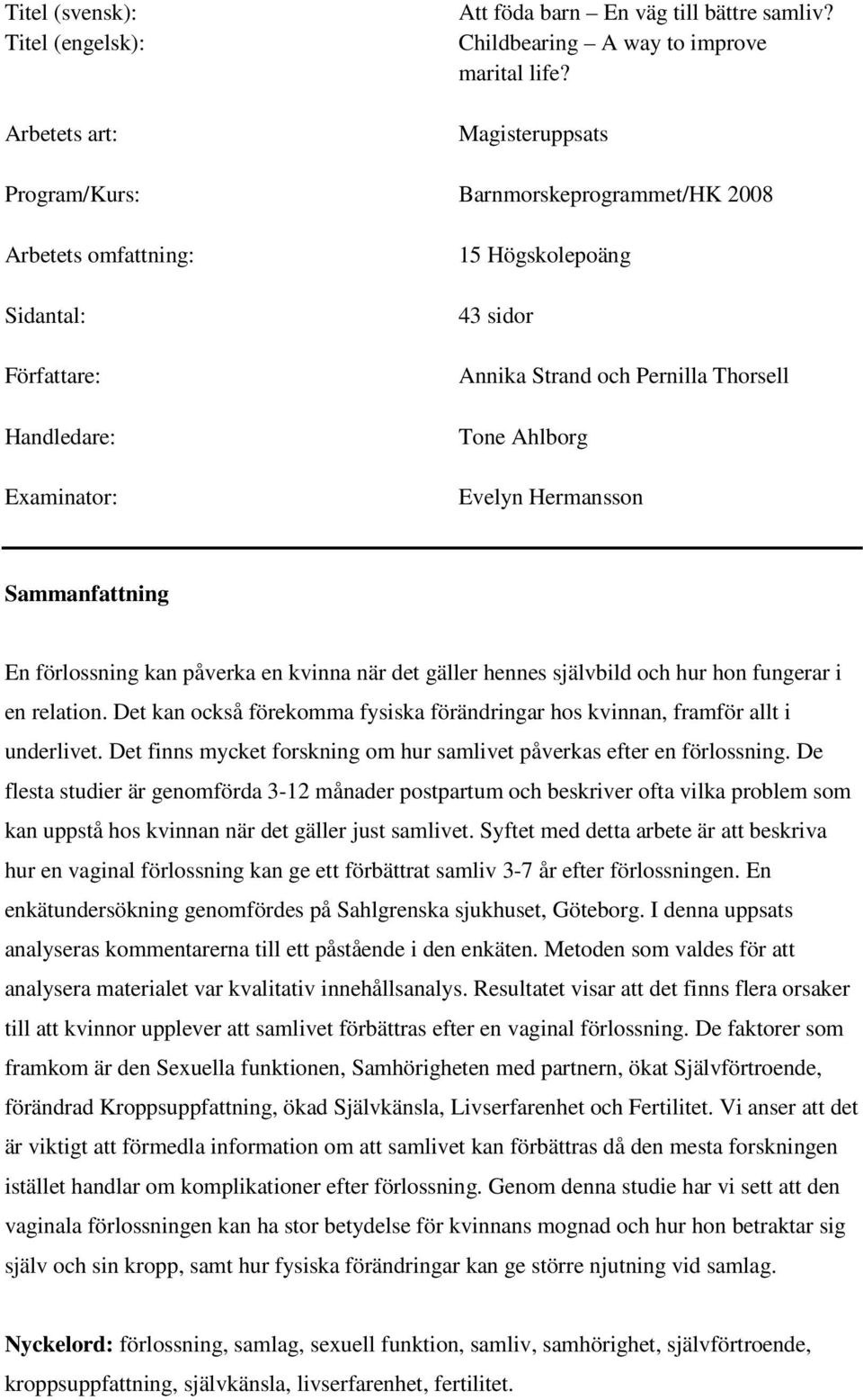 Ahlborg Evelyn Hermansson Sammanfattning En förlossning kan påverka en kvinna när det gäller hennes självbild och hur hon fungerar i en relation.
