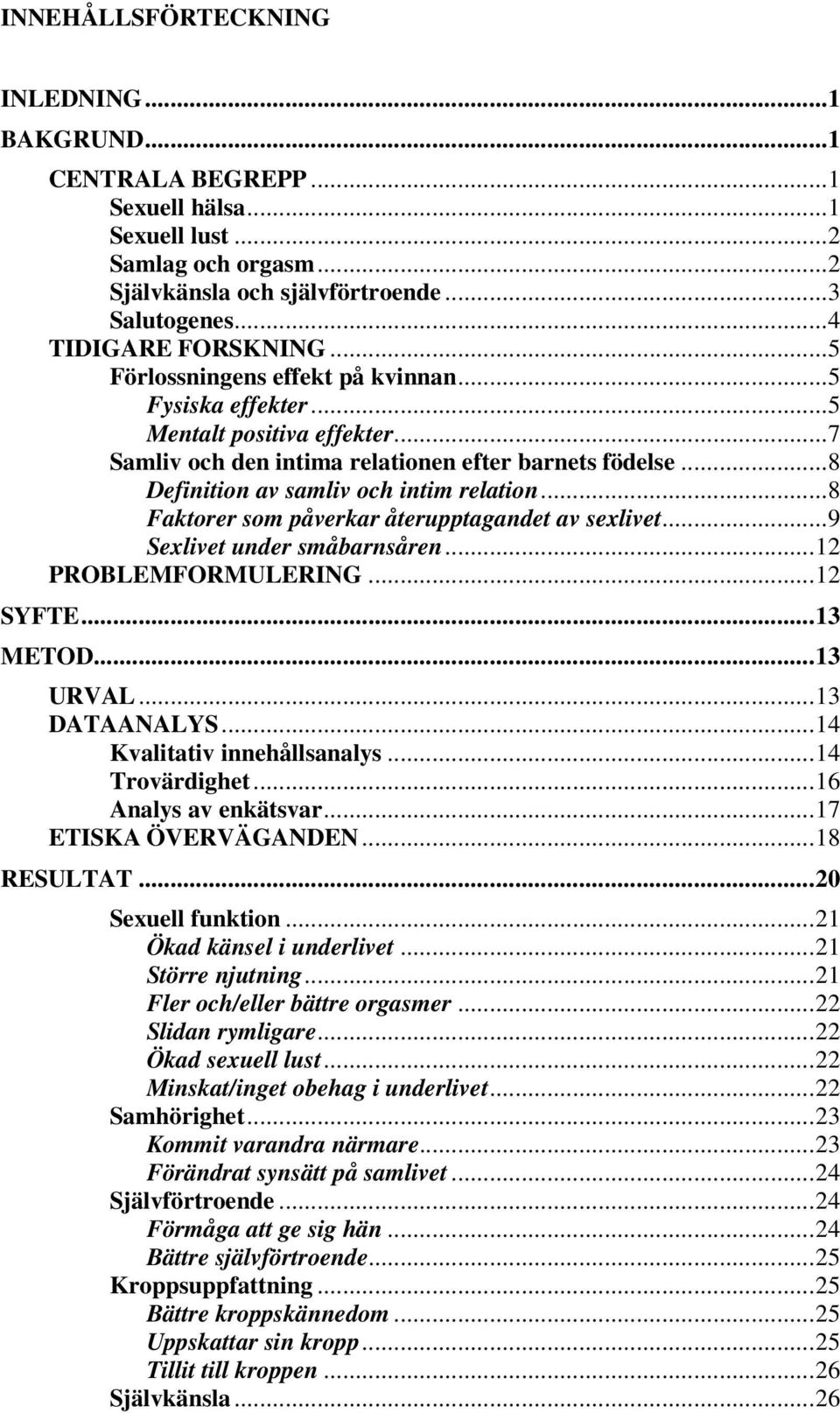 .. 8 Definition av samliv och intim relation... 8 Faktorer som påverkar återupptagandet av sexlivet... 9 Sexlivet under småbarnsåren... 12 PROBLEMFORMULERING... 12 SYFTE... 13 METOD... 13 URVAL.