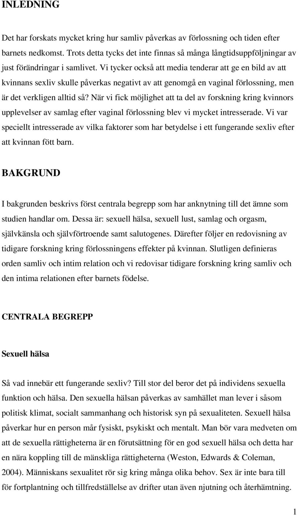 Vi tycker också att media tenderar att ge en bild av att kvinnans sexliv skulle påverkas negativt av att genomgå en vaginal förlossning, men är det verkligen alltid så?