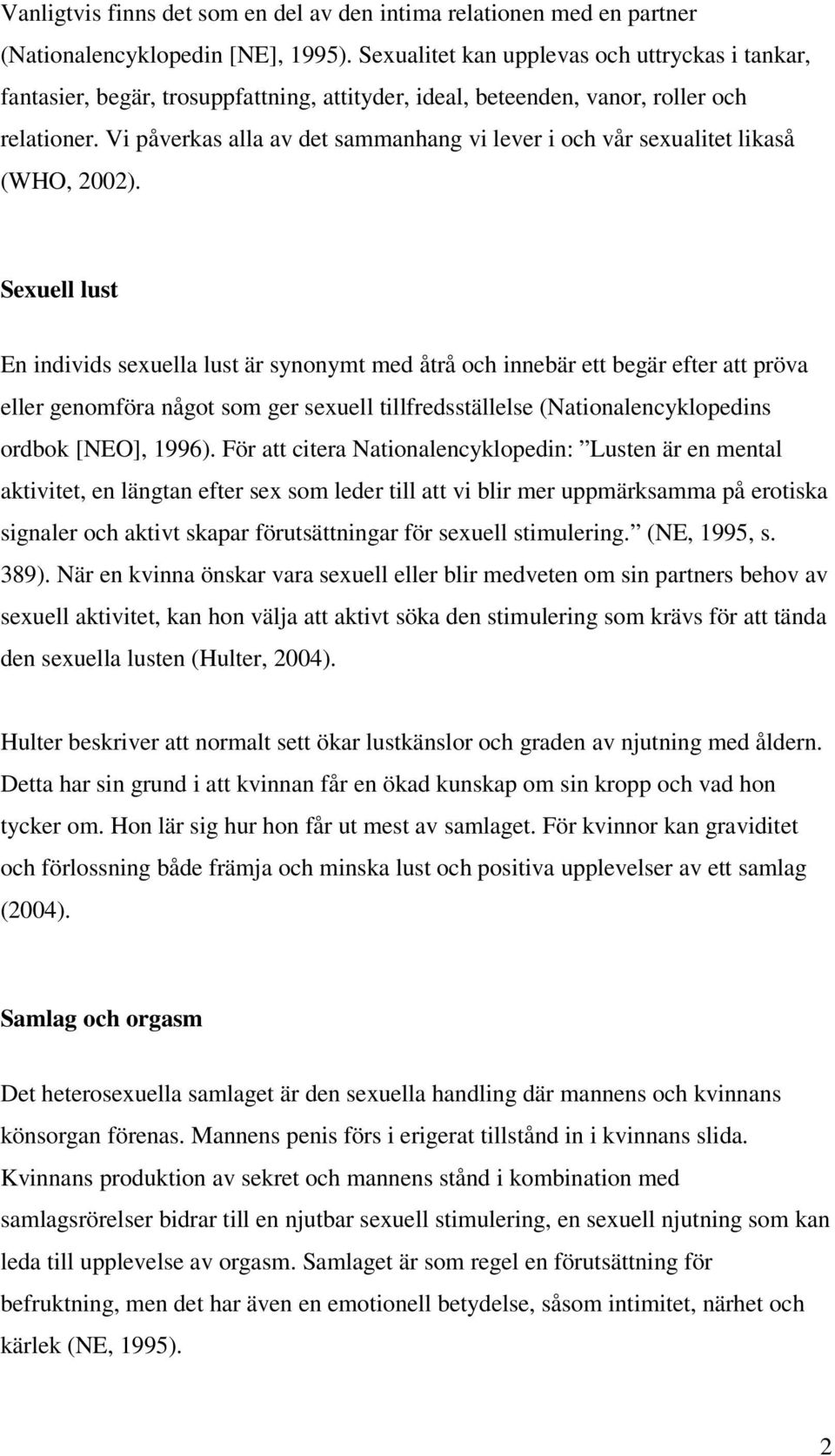 Vi påverkas alla av det sammanhang vi lever i och vår sexualitet likaså (WHO, 2002).