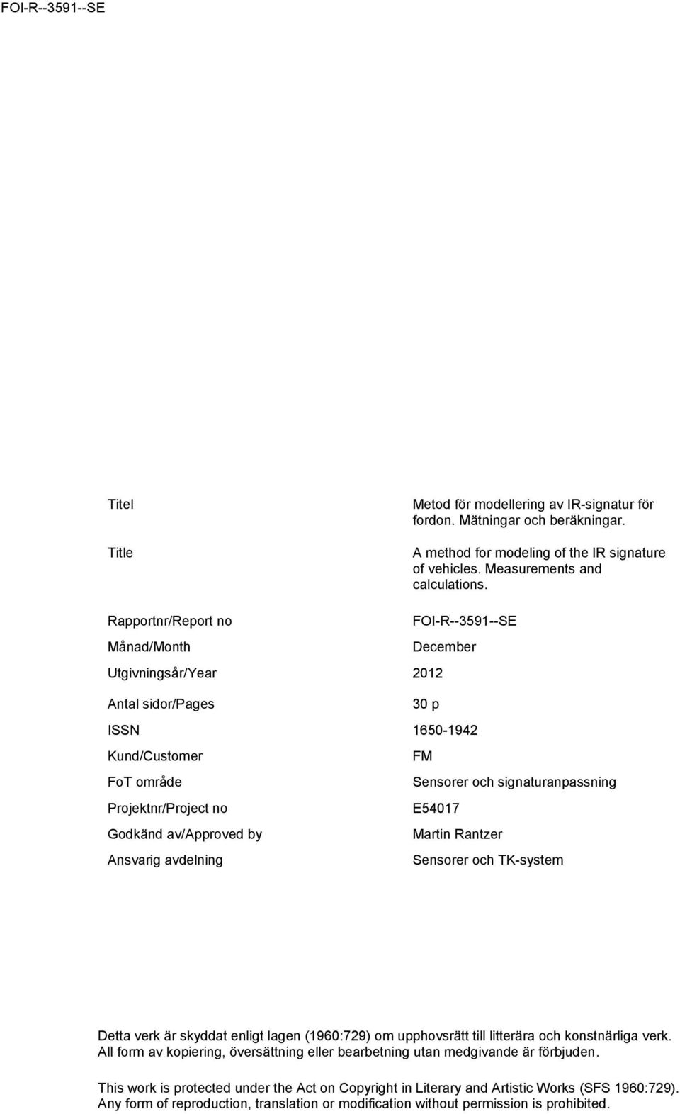 Godkänd av/approved by Martin Rantzer Ansvarig avdelning Sensorer och TK-system Detta verk är skyddat enligt lagen (196:729) om upphovsrätt till litterära och konstnärliga verk.