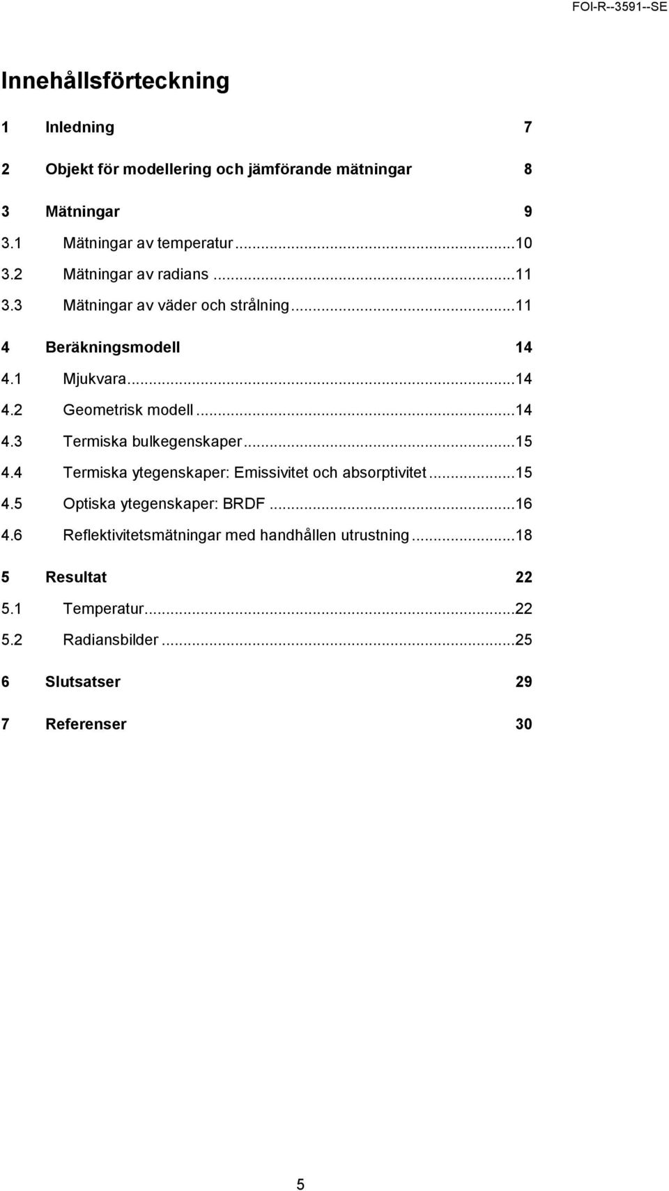 .. 4.4 Termiska ytegenskaper: Emissivitet och absorptivitet... 4. Optiska ytegenskaper: BRDF... 16 4.