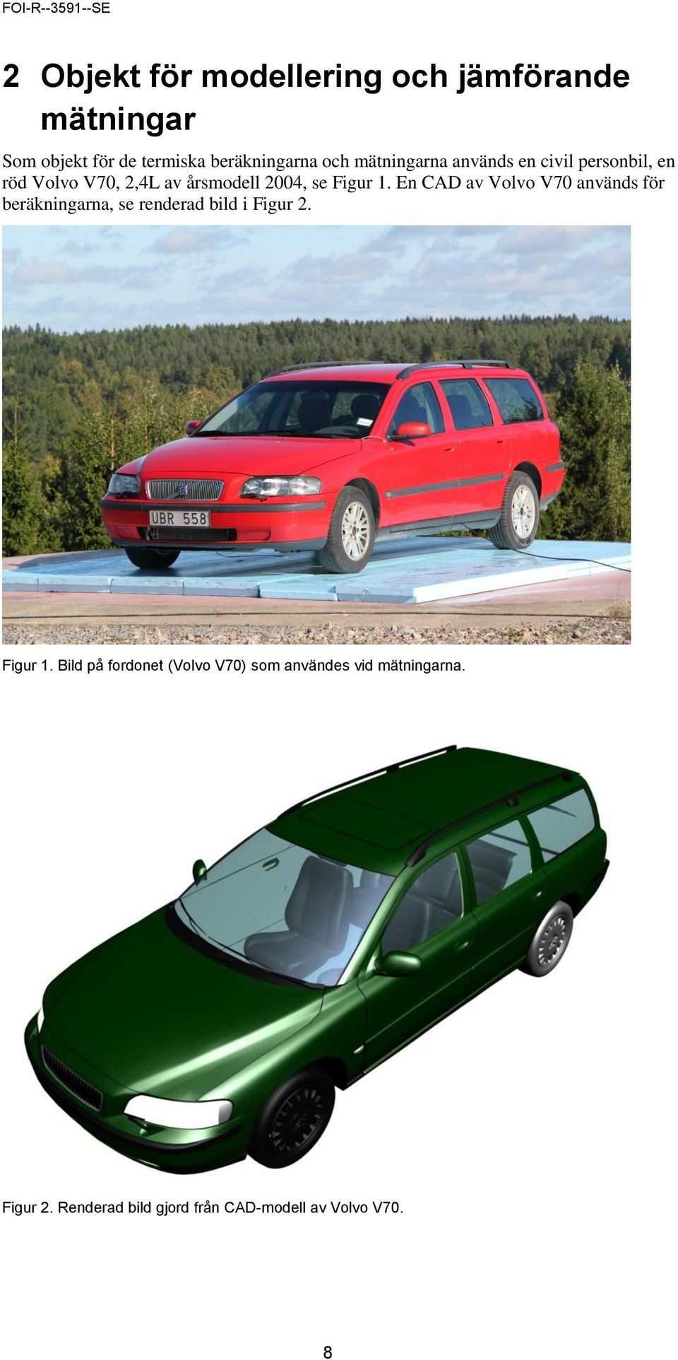 En CAD av Volvo V7 används för beräkningarna, se renderad bild i Figur 2. Figur 1.