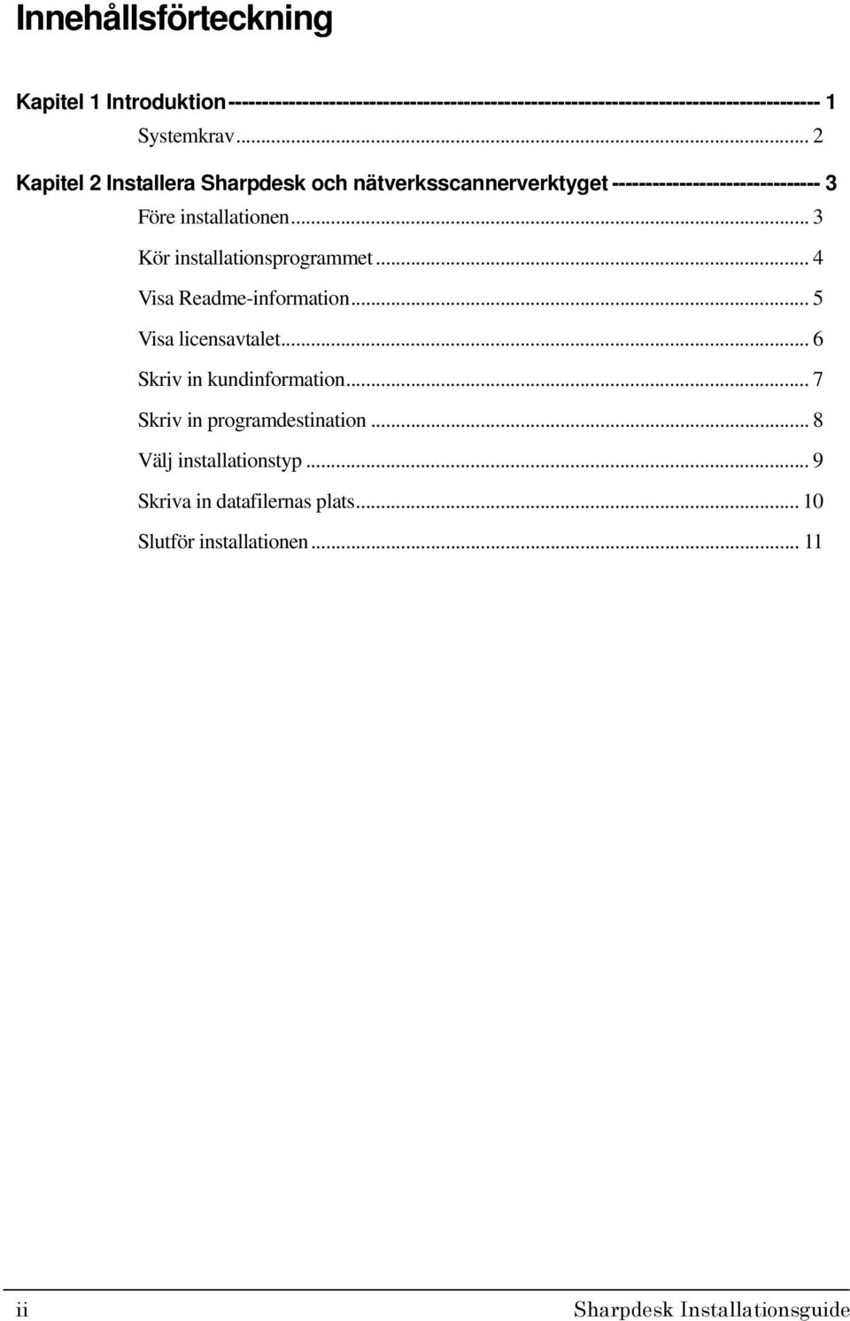 .. 3 Kör installationsprogrammet... 4 Visa Readme-information... 5 Visa licensavtalet... 6 Skriv in kundinformation.