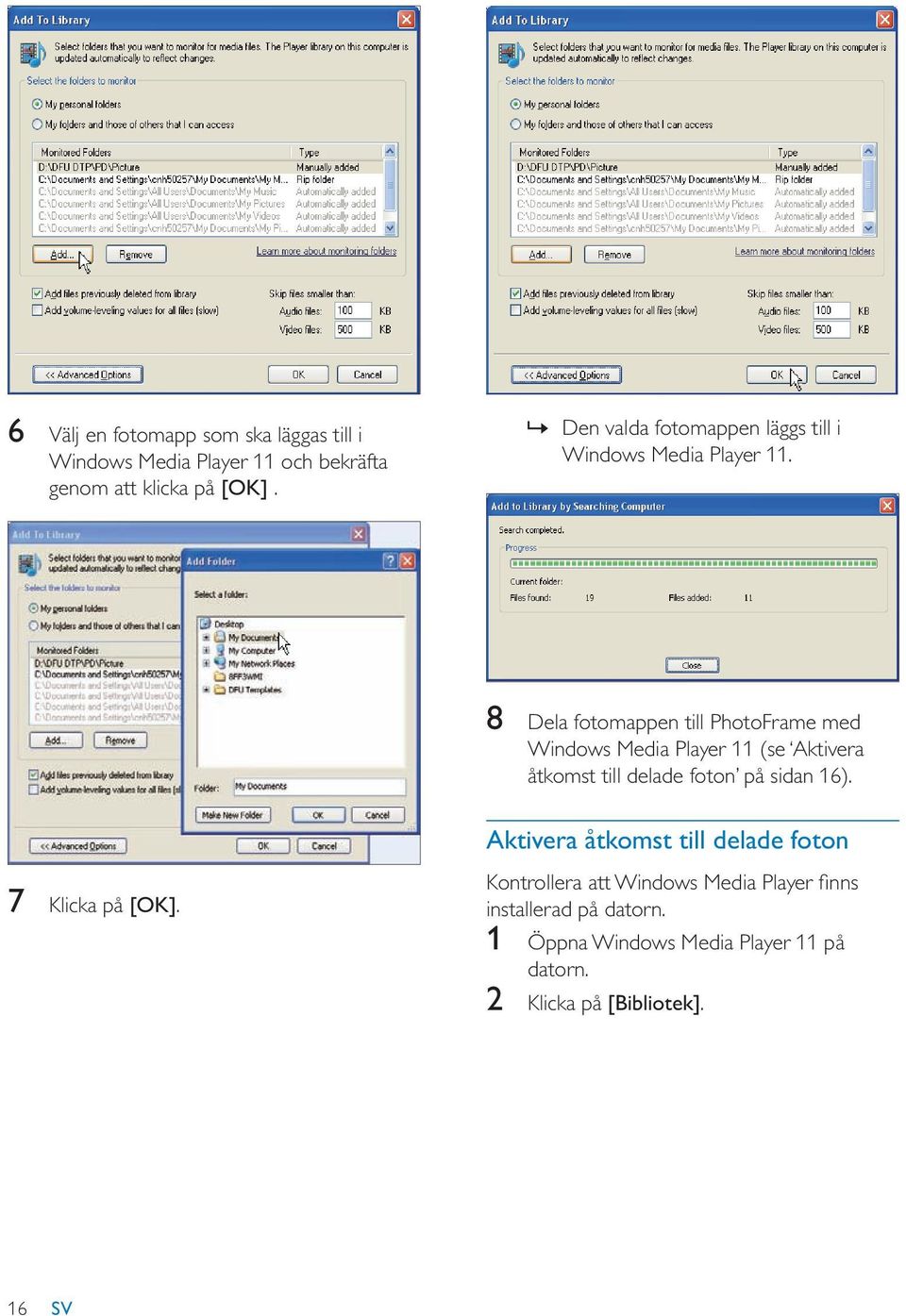 8 Dela fotomappen till PhotoFrame med Windows Media Player 11 (se Aktivera åtkomst till delade foton på sidan 16).