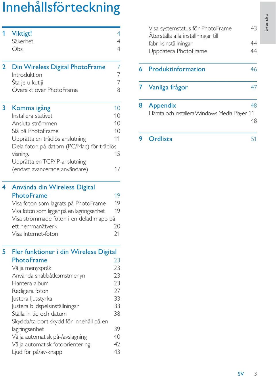 anslutning 11 Dela foton på datorn (PC/Mac) för trådlös visning.