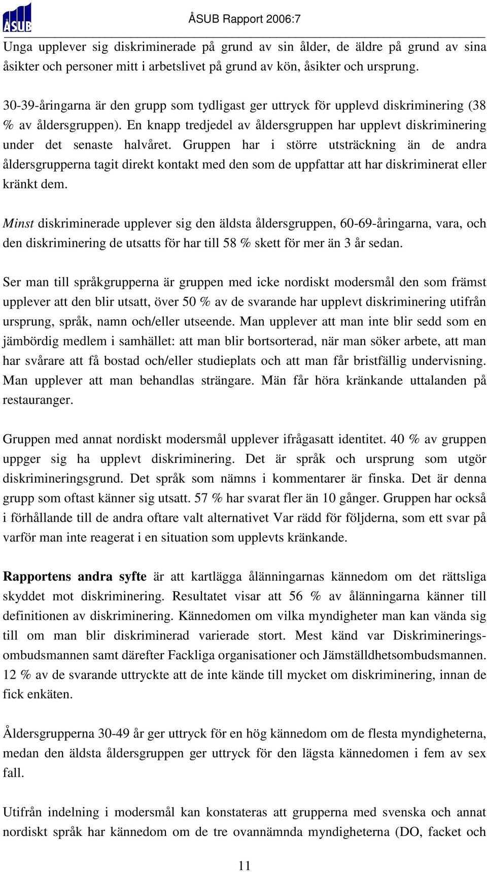 Gruppen har i större utsträckning än de andra åldersgrupperna tagit direkt kontakt med den som de uppfattar att har diskriminerat eller kränkt dem.