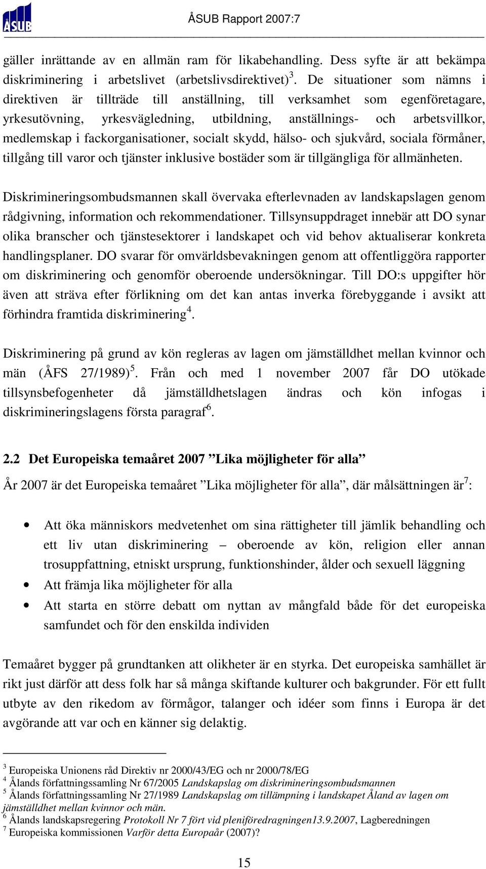 fackorganisationer, socialt skydd, hälso- och sjukvård, sociala förmåner, tillgång till varor och tjänster inklusive bostäder som är tillgängliga för allmänheten.