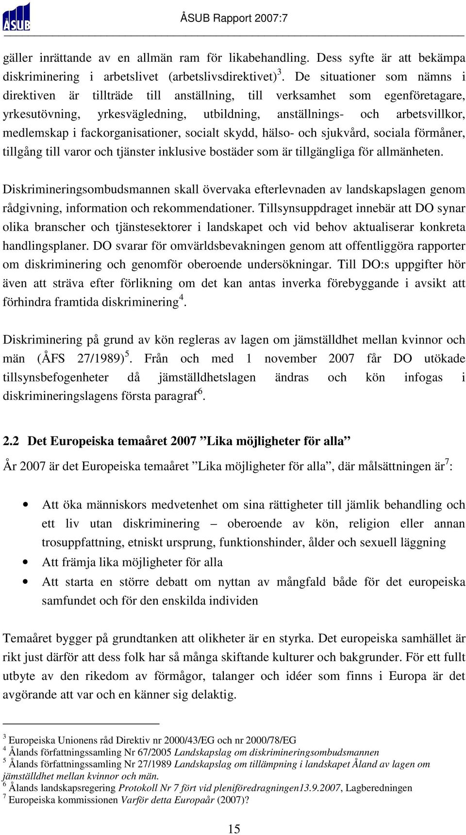 fackorganisationer, socialt skydd, hälso- och sjukvård, sociala förmåner, tillgång till varor och tjänster inklusive bostäder som är tillgängliga för allmänheten.