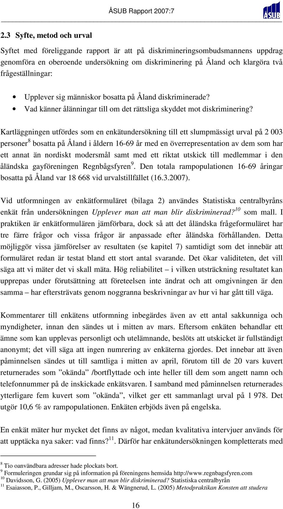 Kartläggningen utfördes som en enkätundersökning till ett slumpmässigt urval på 2 003 personer 8 bosatta på Åland i åldern 16-69 år med en överrepresentation av dem som har ett annat än nordiskt