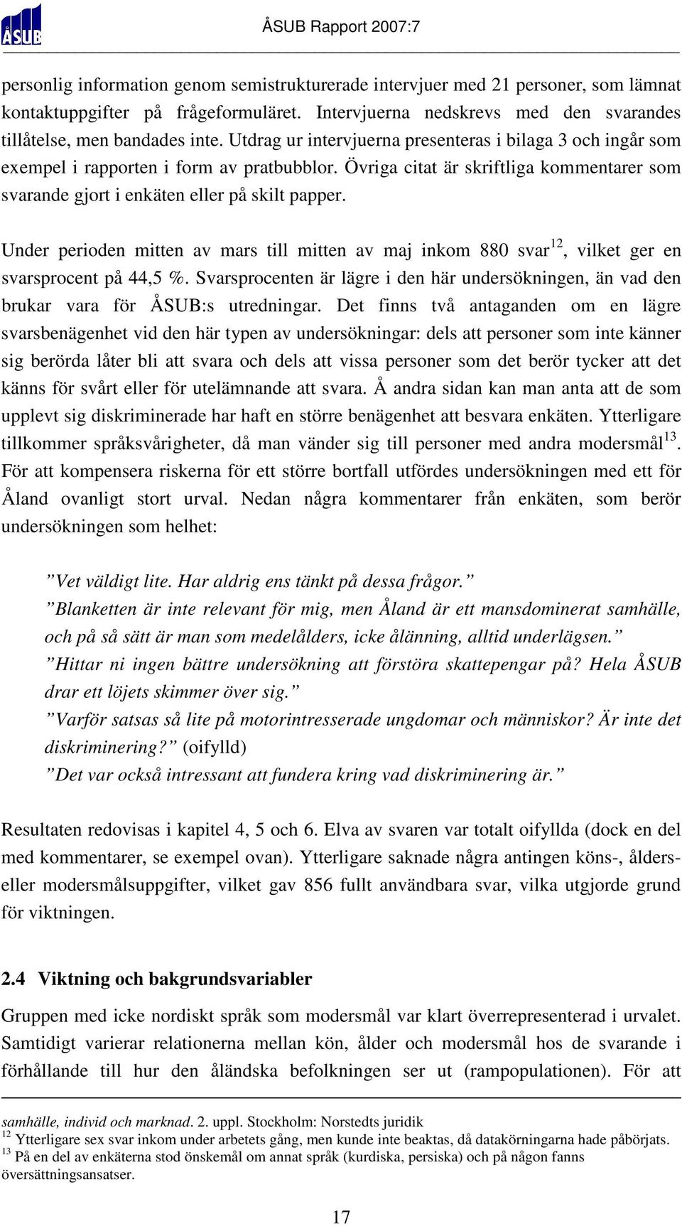 Under perioden mitten av mars till mitten av maj inkom 880 svar 12, vilket ger en svarsprocent på 44,5 %.