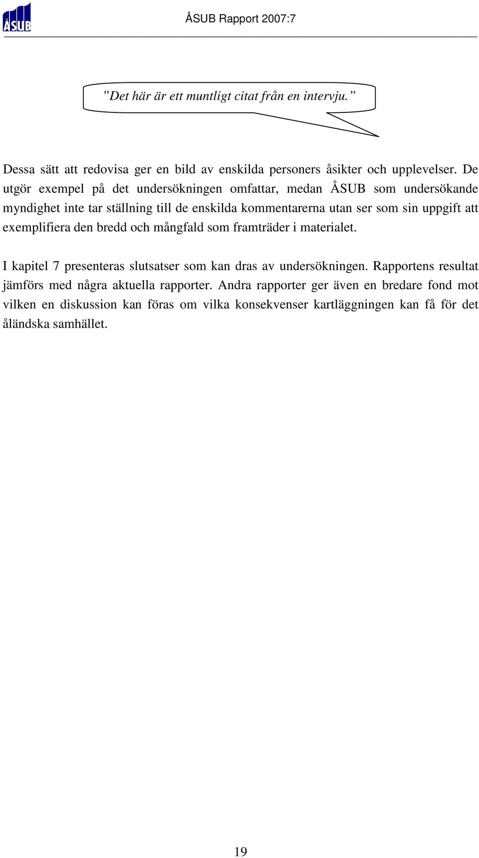 uppgift att exemplifiera den bredd och mångfald som framträder i materialet. I kapitel 7 presenteras slutsatser som kan dras av undersökningen.