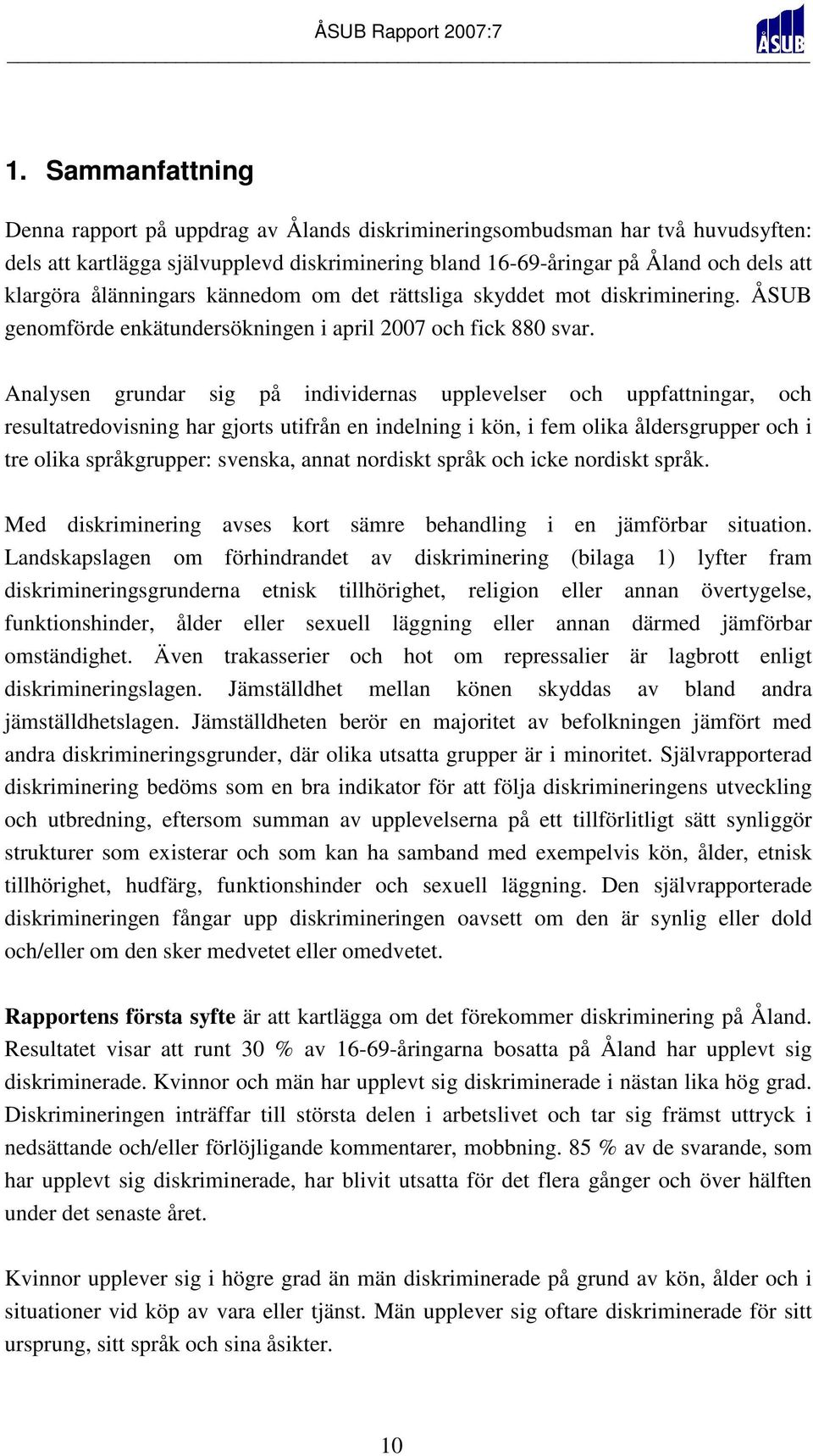 Analysen grundar sig på individernas upplevelser och uppfattningar, och resultatredovisning har gjorts utifrån en indelning i kön, i fem olika åldersgrupper och i tre olika språkgrupper: svenska,