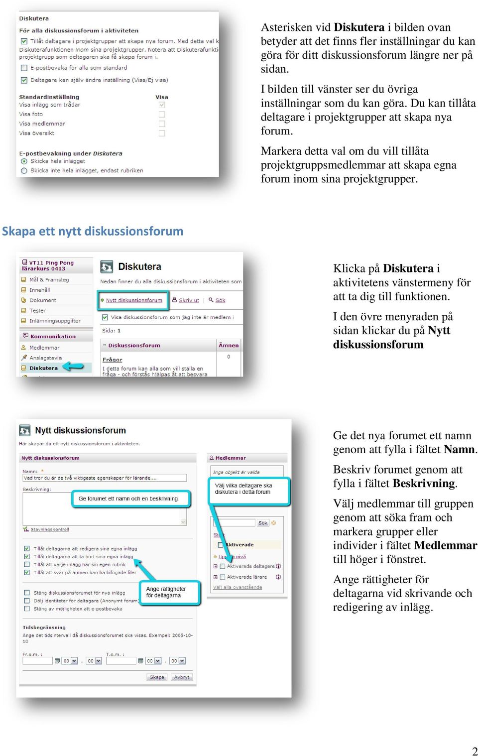 Markera detta val om du vill tillåta projektgruppsmedlemmar att skapa egna forum inom sina projektgrupper.