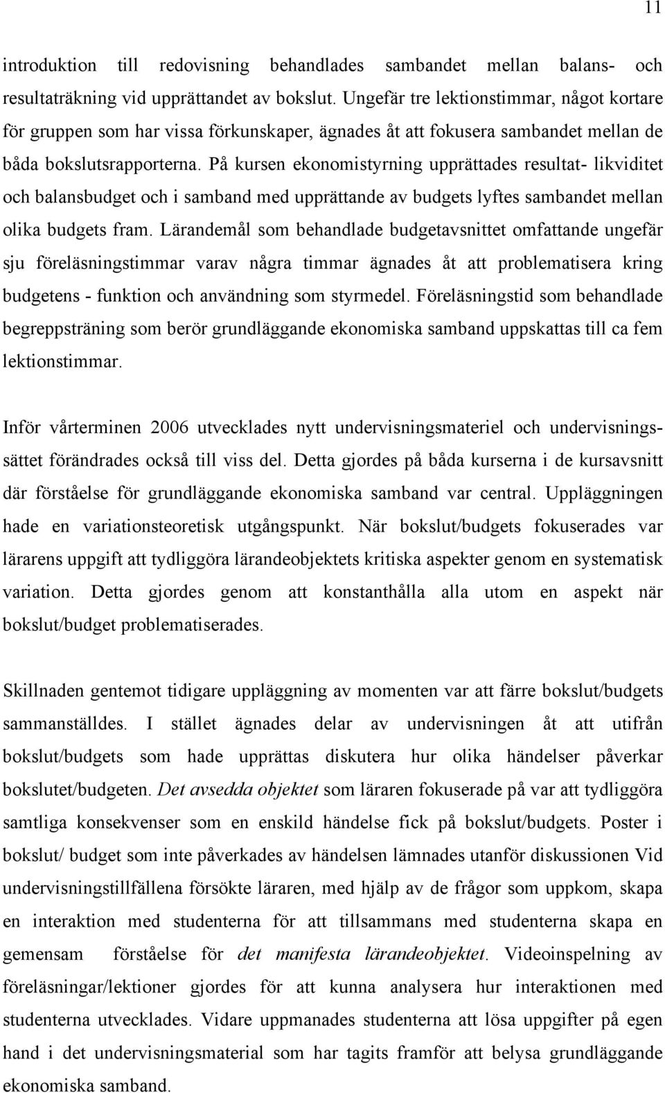 På kursen ekonomistyrning upprättades resultat- likviditet och balansbudget och i samband med upprättande av budgets lyftes sambandet mellan olika budgets fram.