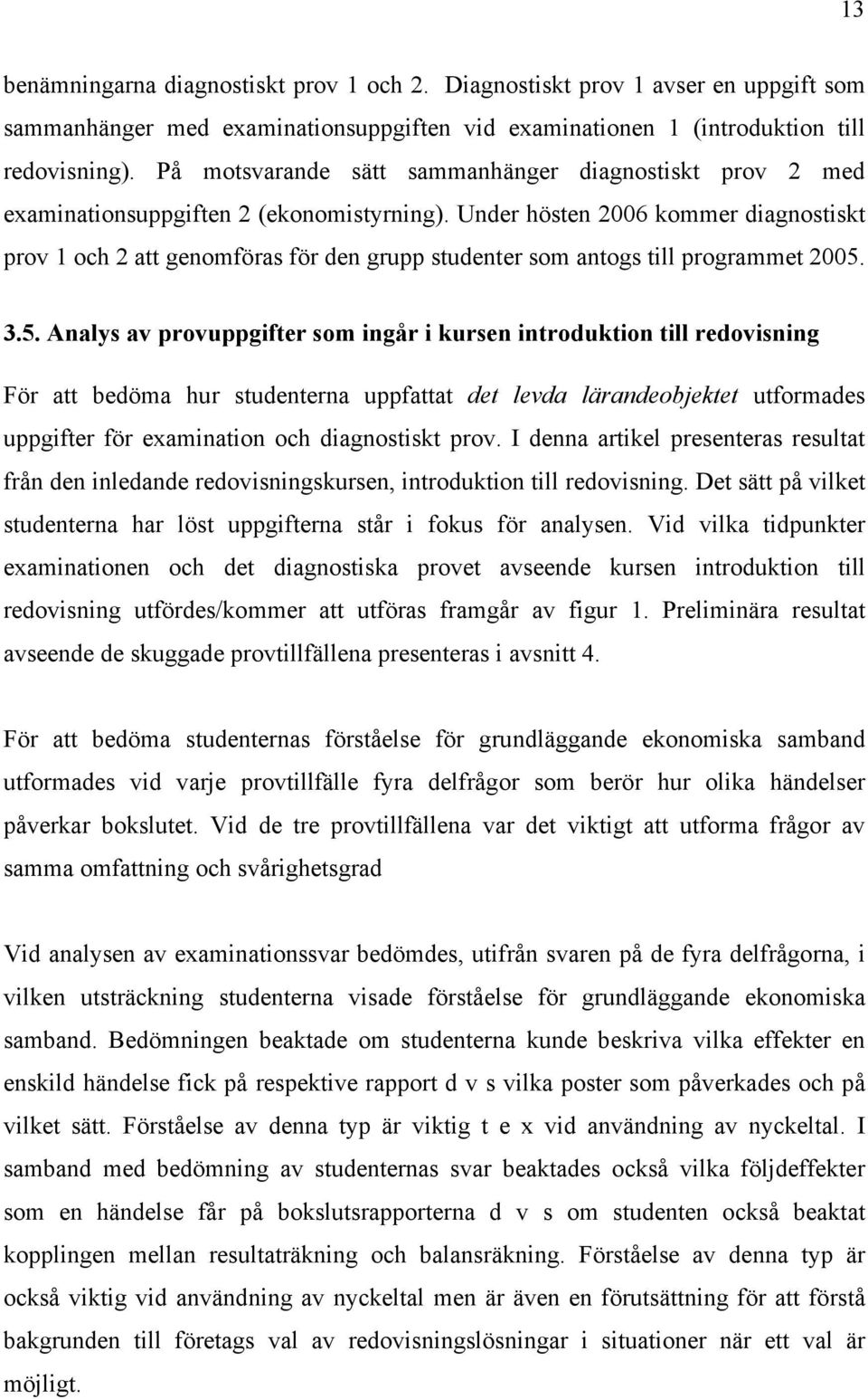 Under hösten 2006 kommer diagnostiskt prov 1 och 2 att genomföras för den grupp studenter som antogs till programmet 2005.