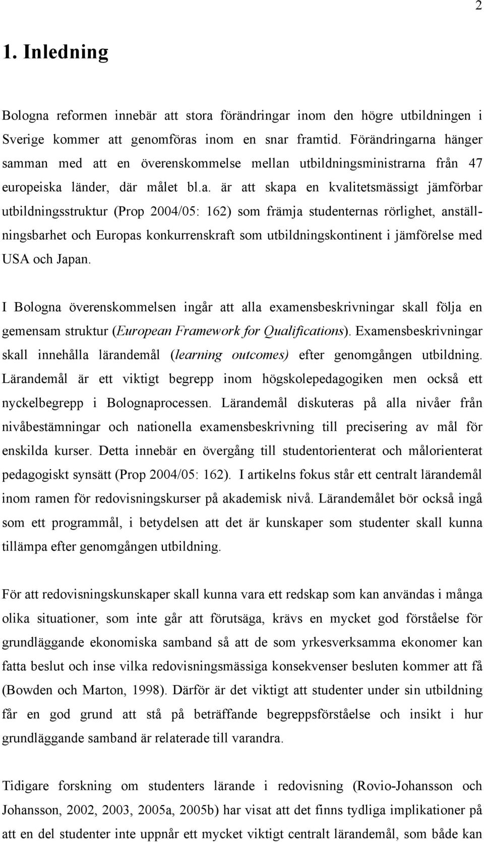 na hänger samman med att en överenskommelse mellan utbildningsministrarna från 47 europeiska länder, där målet bl.a. är att skapa en kvalitetsmässigt jämförbar utbildningsstruktur (Prop 2004/05: 162)