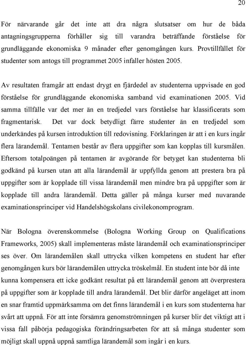 Av resultaten framgår att endast drygt en fjärdedel av studenterna uppvisade en god förståelse för grundläggande ekonomiska samband vid examinationen 2005.