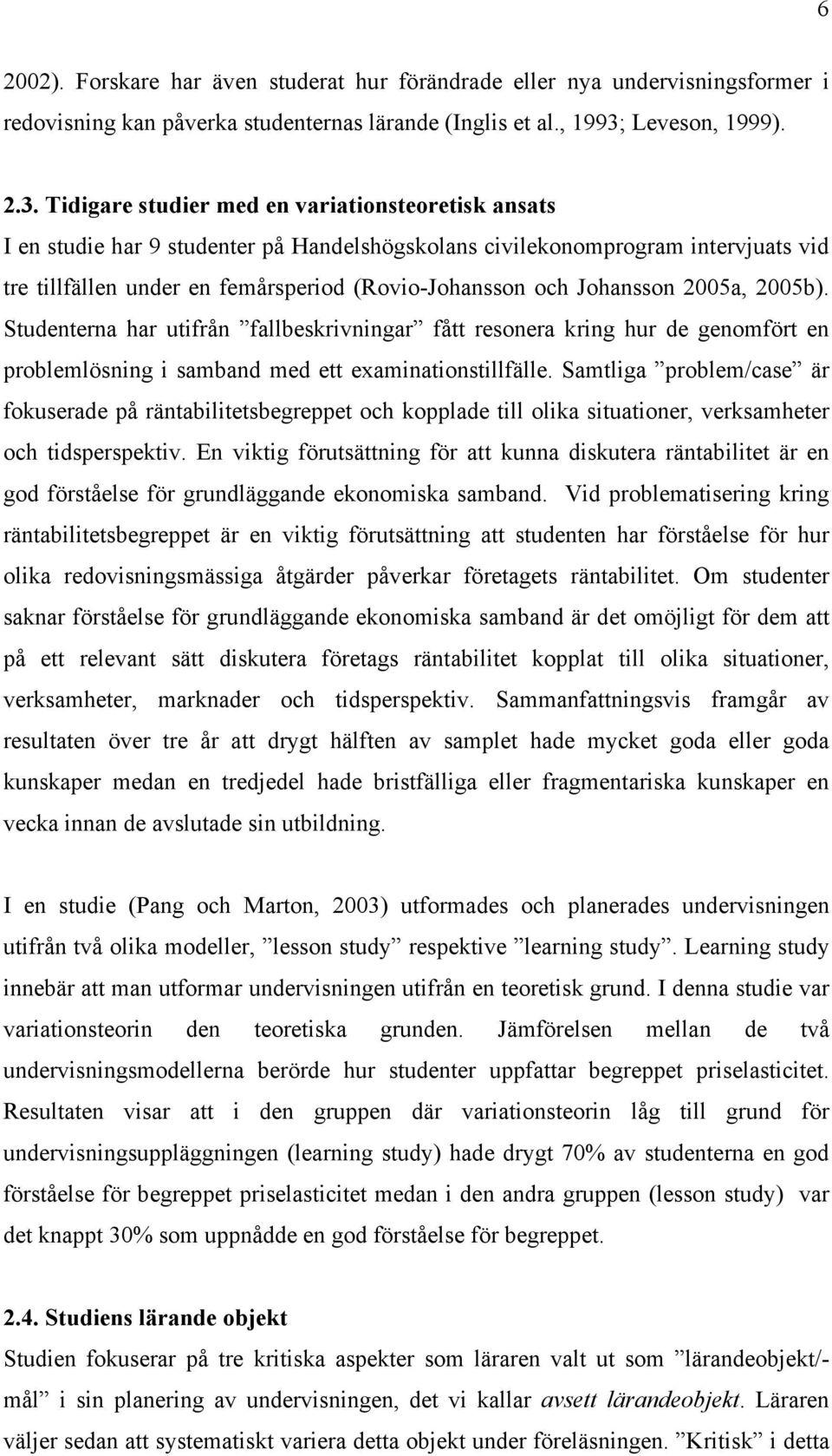 Tidigare studier med en variationsteoretisk ansats I en studie har 9 studenter på Handelshögskolans civilekonomprogram intervjuats vid tre tillfällen under en femårsperiod (Rovio-Johansson och