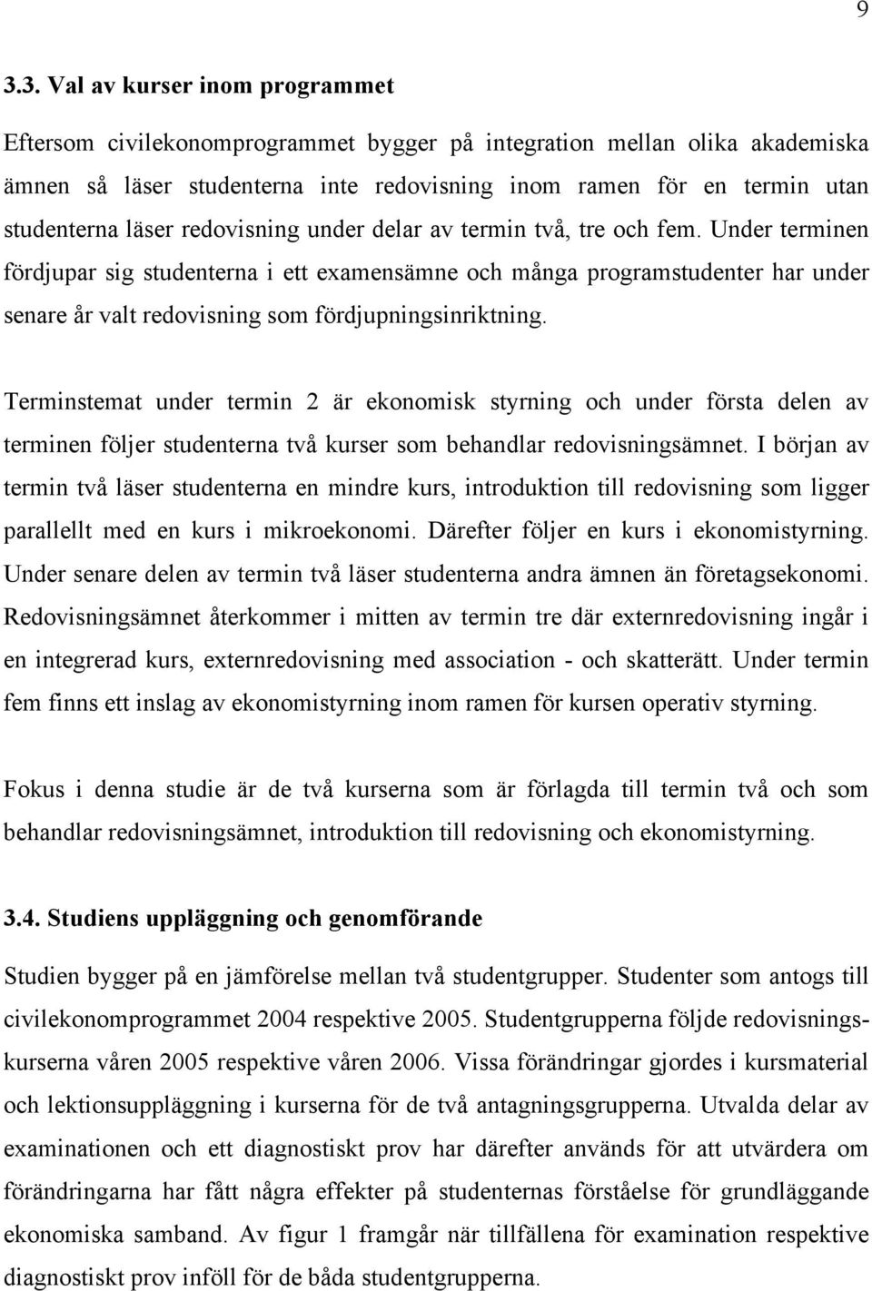 Under terminen fördjupar sig studenterna i ett examensämne och många programstudenter har under senare år valt redovisning som fördjupningsinriktning.