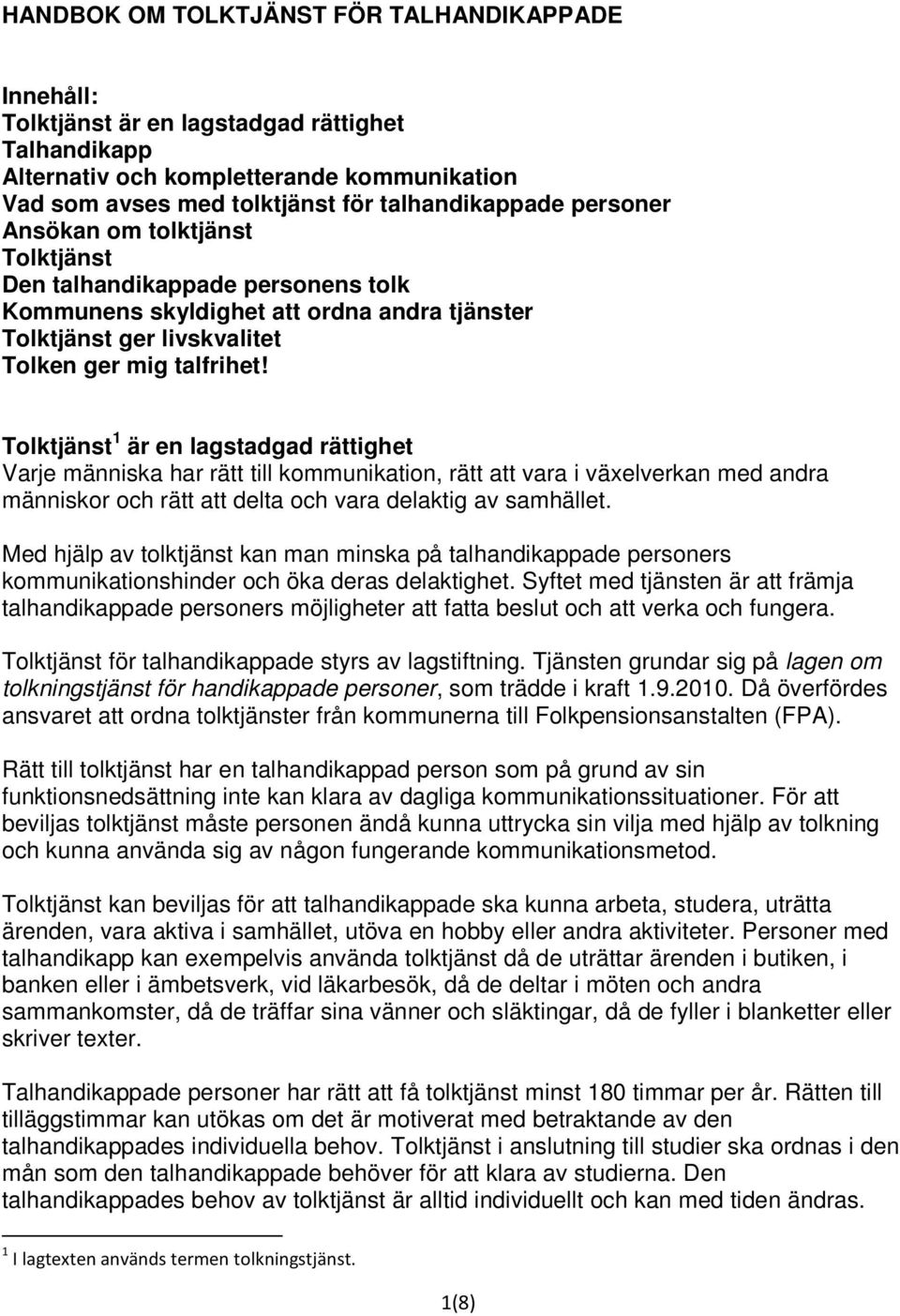 Tolktjänst 1 är en lagstadgad rättighet Varje människa har rätt till kommunikation, rätt att vara i växelverkan med andra människor och rätt att delta och vara delaktig av samhället.