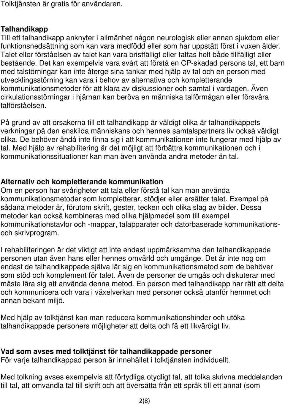 Talet eller förståelsen av talet kan vara bristfälligt eller fattas helt både tillfälligt eller bestående.