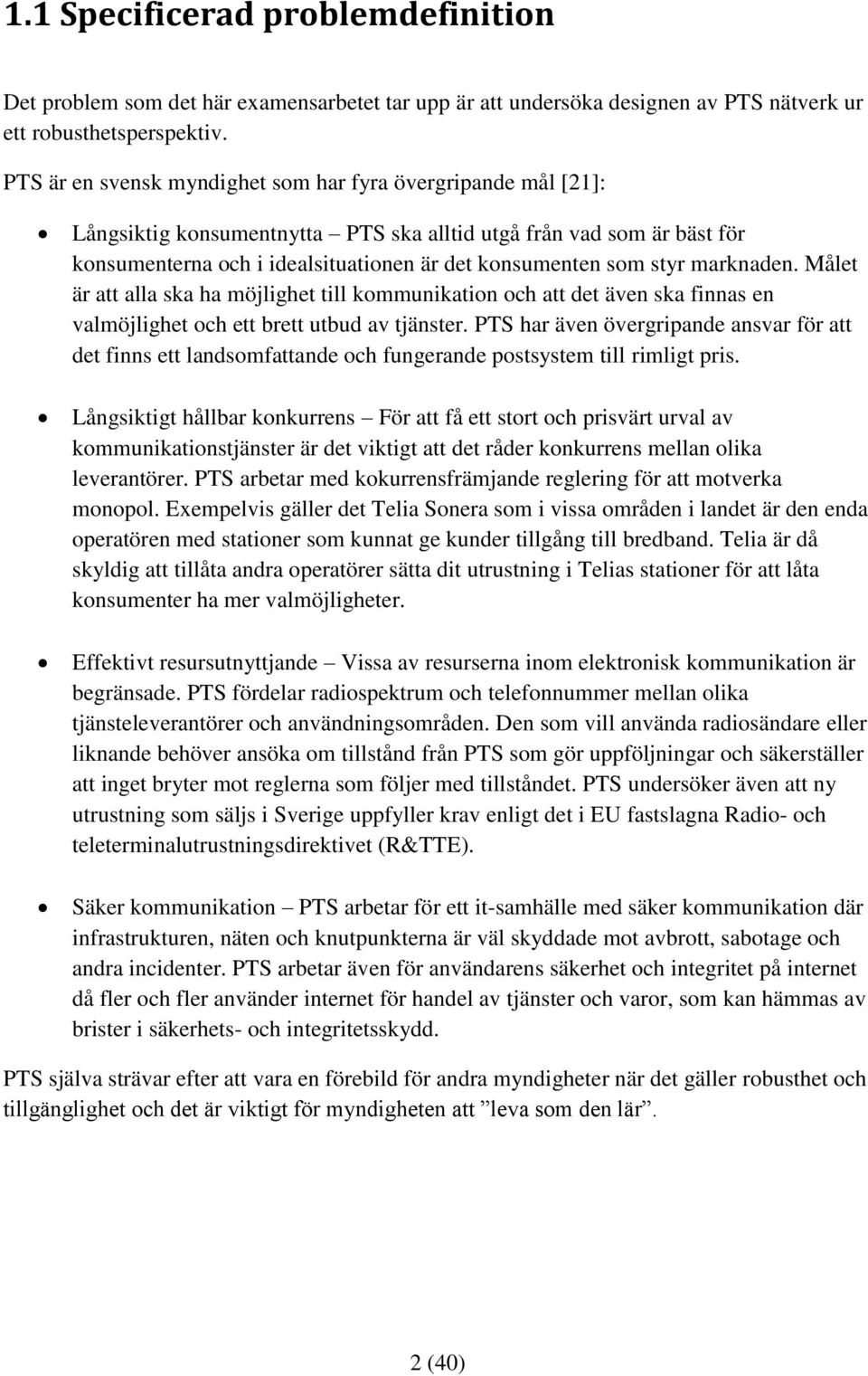 marknaden. Målet är att alla ska ha möjlighet till kommunikation och att det även ska finnas en valmöjlighet och ett brett utbud av tjänster.