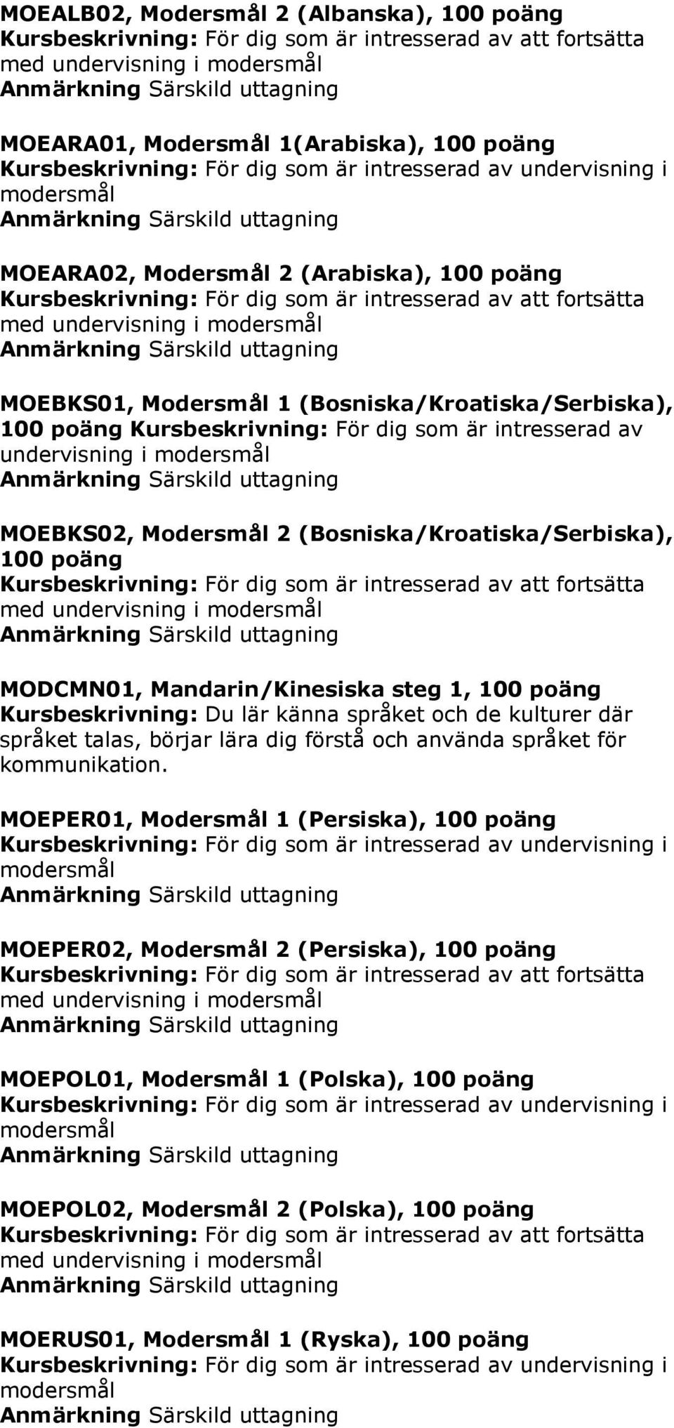 (Bosniska/Kroatiska/Serbiska), 100 poäng MODCMN01, Mandarin/Kinesiska steg 1, 100 poäng MOEPER01, Modersmål 1 (Persiska), 100 poäng MOEPER02,