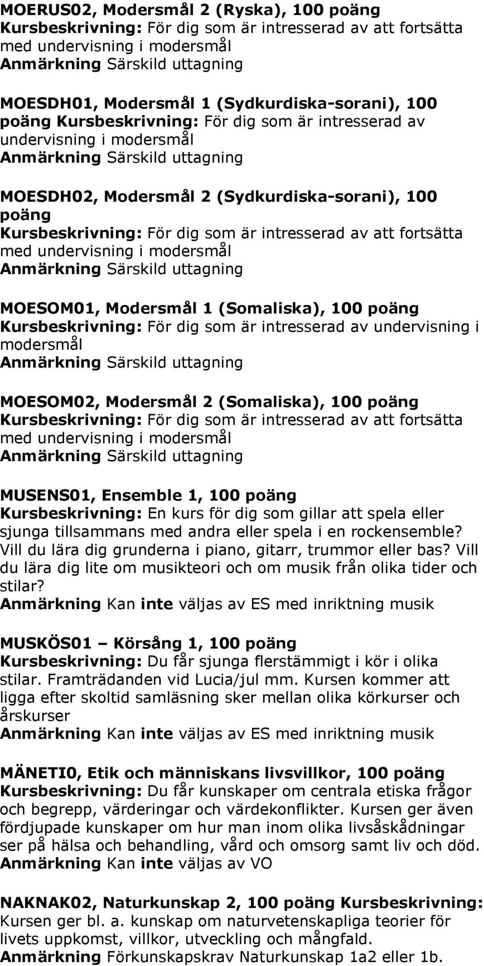 att spela eller sjunga tillsammans med andra eller spela i en rockensemble? Vill du lära dig grunderna i piano, gitarr, trummor eller bas?