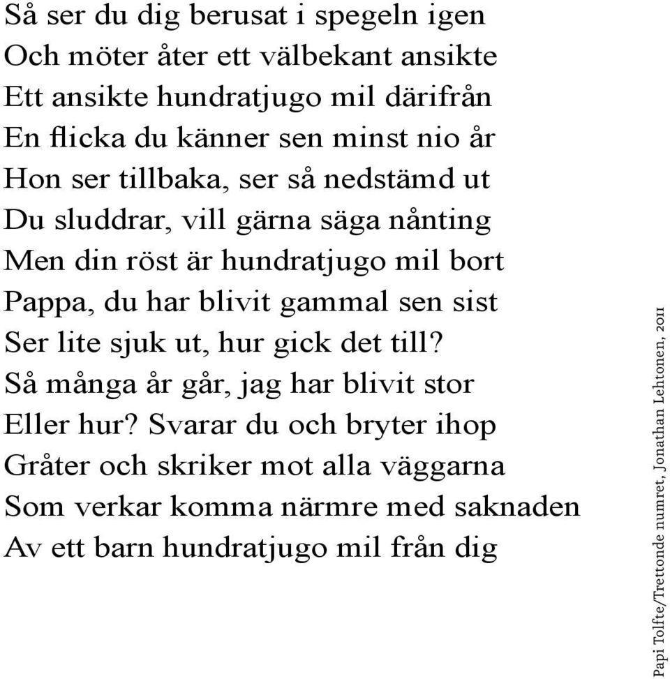 gammal sen sist Ser lite sjuk ut, hur gick det till? Så många år går, jag har blivit stor Eller hur?