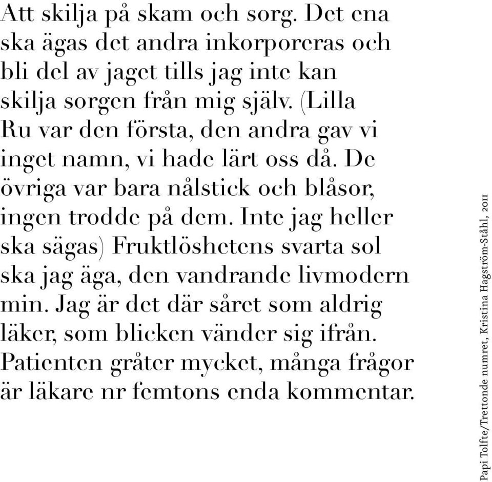 Inte jag heller ska sägas) Fruktlöshetens svarta sol ska jag äga, den vandrande livmodern min.