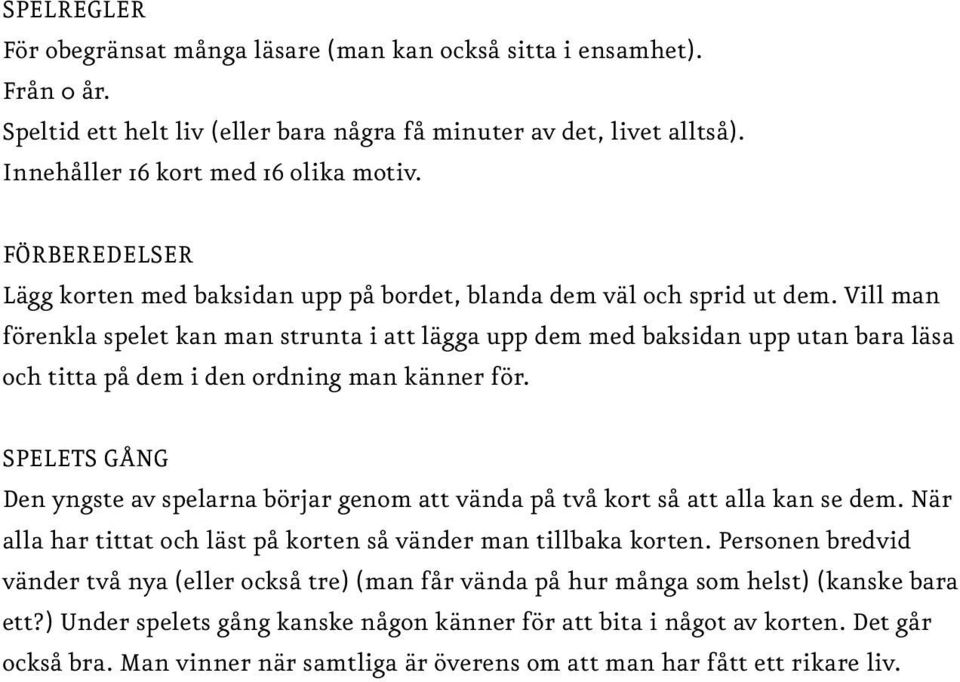 Vill man förenkla spelet kan man strunta i att lägga upp dem med baksidan upp utan bara läsa och titta på dem i den ordning man känner för.