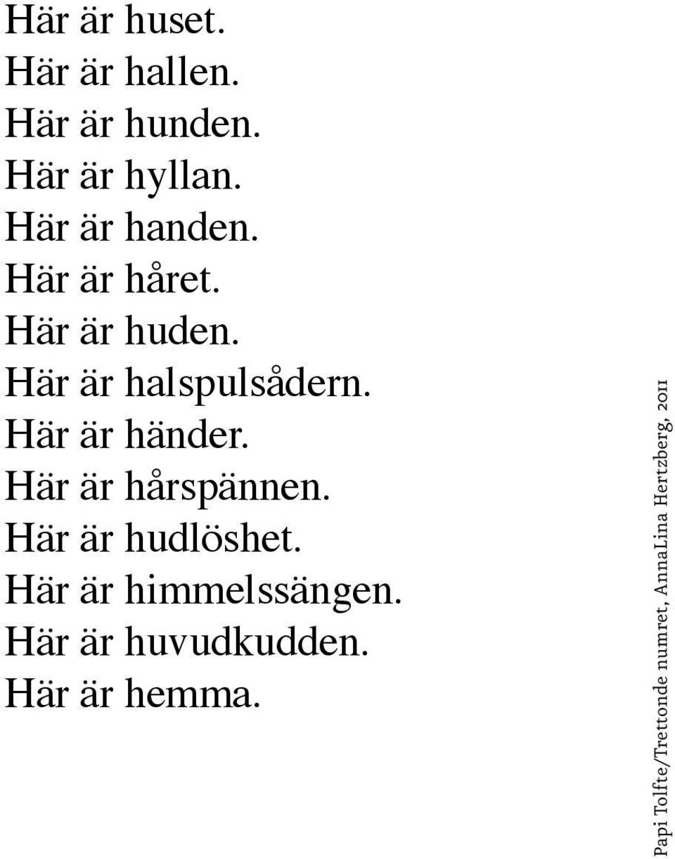 Här är händer. Här är hårspännen. Här är hudlöshet.