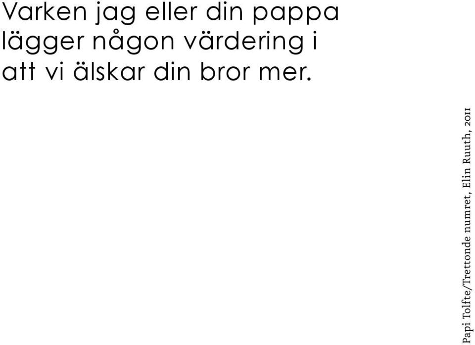 älskar din bror mer.