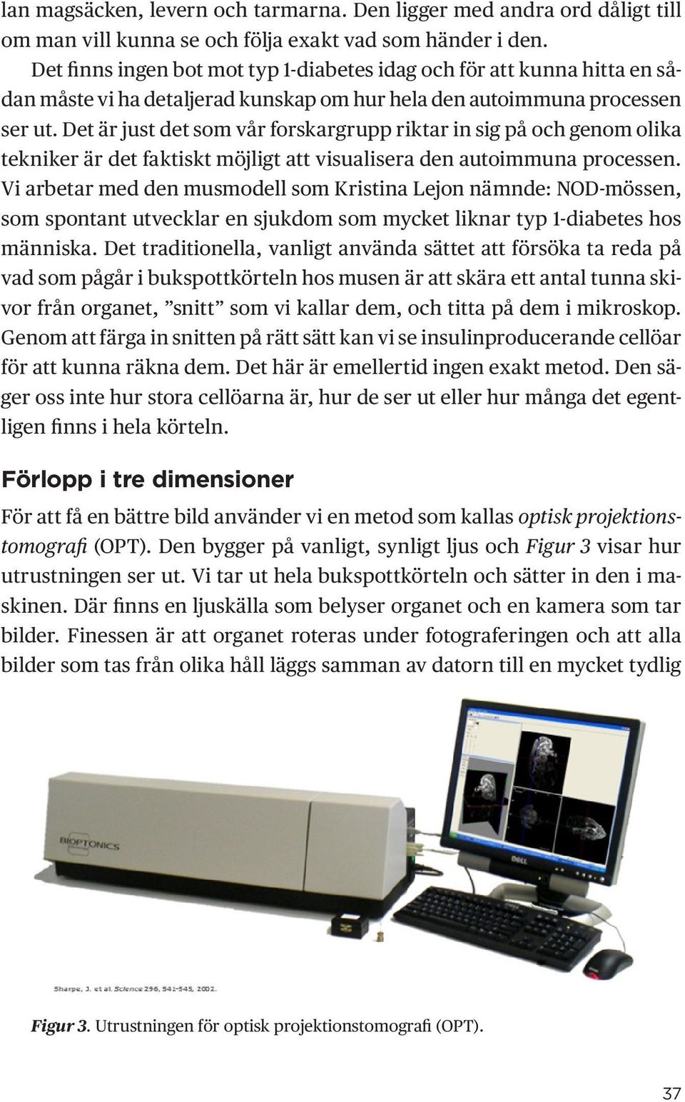 Det är just det som vår forskargrupp riktar in sig på och genom olika tekniker är det faktiskt möjligt att visualisera den autoimmuna processen.