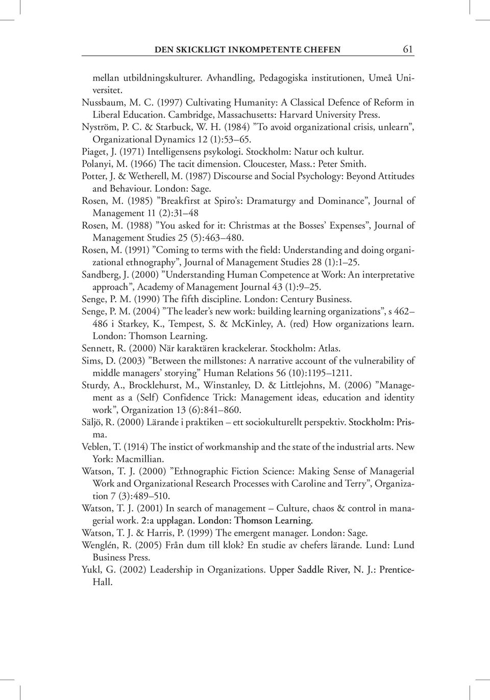Piaget, J. (1971) Intelligensens psykologi. Stockholm: Natur och kultur. Polanyi, M. (1966) The tacit dimension. Cloucester, Mass.: Peter Smith. Potter, J. & Wetherell, M.