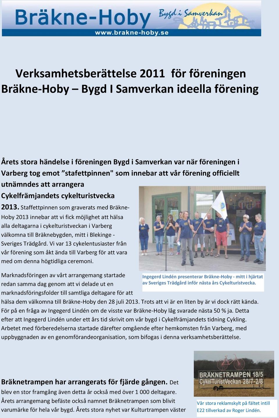 Staffettpinnen som graverats med Bräkne- Hoby 2013 innebar att vi fick möjlighet att hälsa alla deltagarna i cykelturistveckan i Varberg välkomna till Bräknebygden, mitt i Blekinge - Sveriges