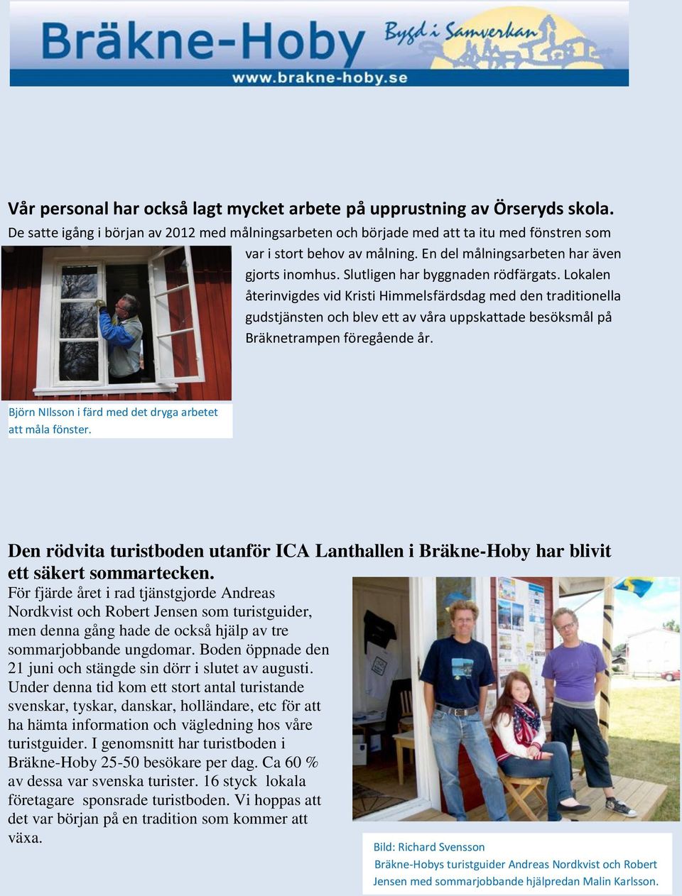 Slutligen har byggnaden rödfärgats. Lokalen återinvigdes vid Kristi Himmelsfärdsdag med den traditionella gudstjänsten och blev ett av våra uppskattade besöksmål på Bräknetrampen föregående år.