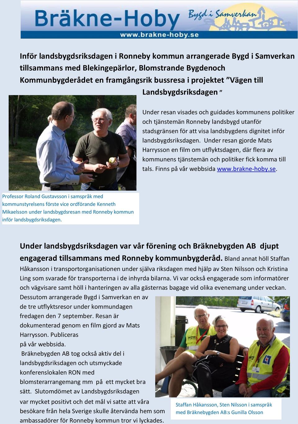 Under resan gjorde Mats Harrysson en film om utflyktsdagen, där flera av kommunens tjänstemän och politiker fick komma till tals. Finns på vår webbsida www.brakne-hoby.se.