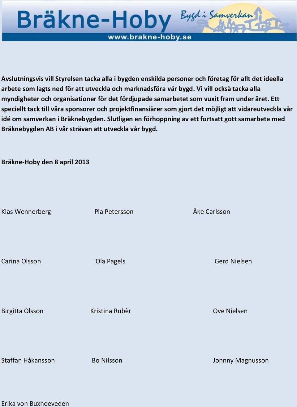 Ett speciellt tack till våra sponsorer och projektfinansiärer som gjort det möjligt att vidareutveckla vår idé om samverkan i Bräknebygden.