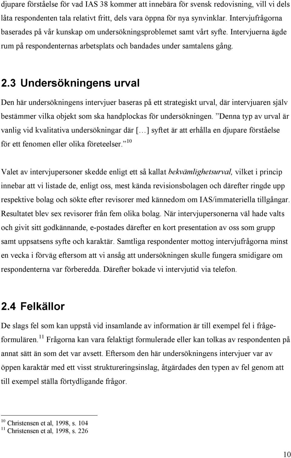3 Undersökningens urval Den här undersökningens intervjuer baseras på ett strategiskt urval, där intervjuaren själv bestämmer vilka objekt som ska handplockas för undersökningen.