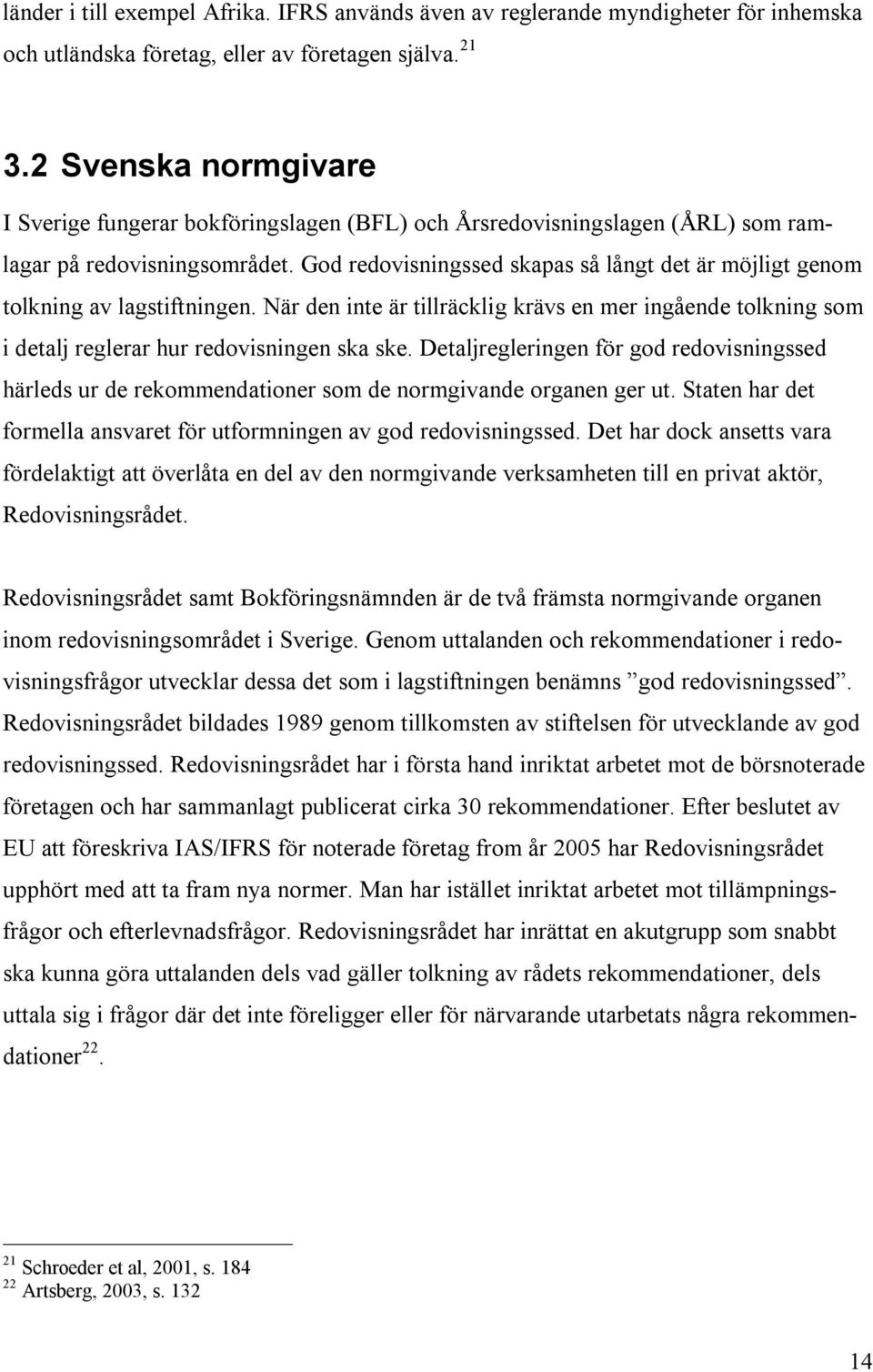 God redovisningssed skapas så långt det är möjligt genom tolkning av lagstiftningen. När den inte är tillräcklig krävs en mer ingående tolkning som i detalj reglerar hur redovisningen ska ske.