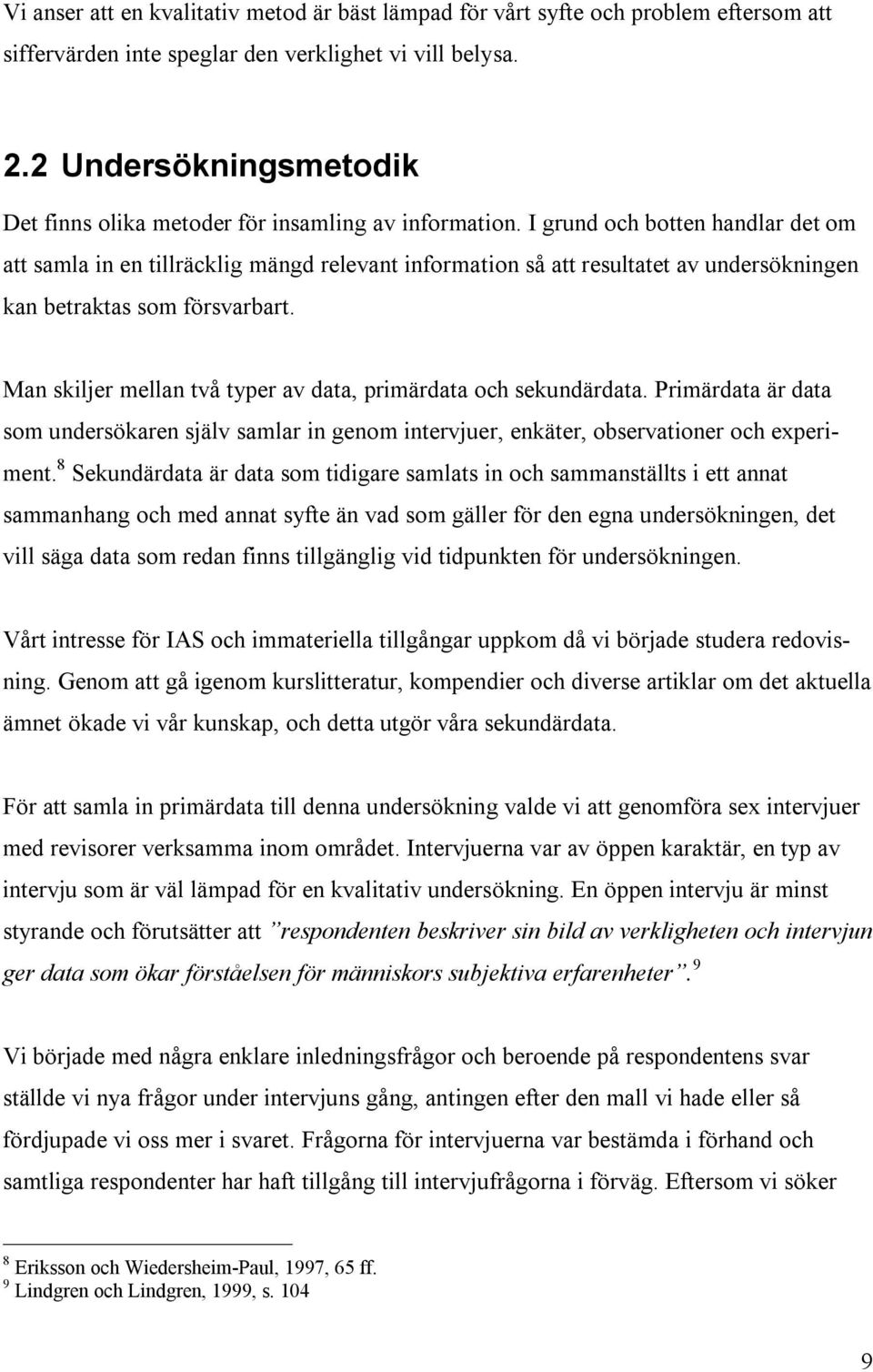 I grund och botten handlar det om att samla in en tillräcklig mängd relevant information så att resultatet av undersökningen kan betraktas som försvarbart.