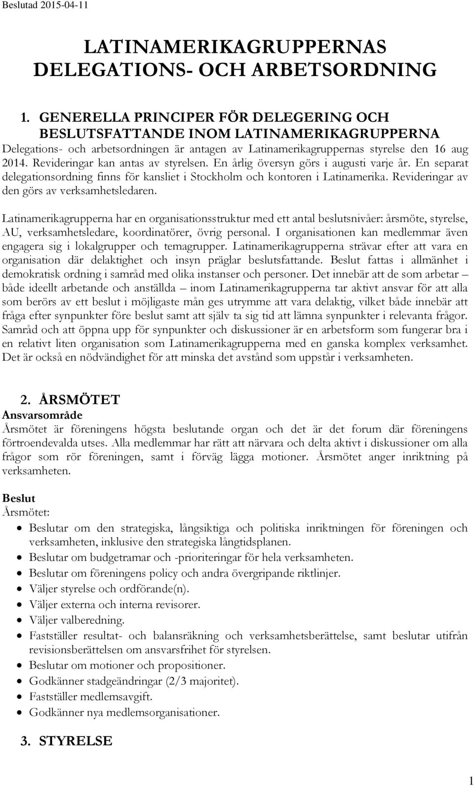 Revideringar kan antas av styrelsen. En årlig översyn görs i augusti varje år. En separat delegationsordning finns för kansliet i Stockholm och kontoren i Latinamerika.