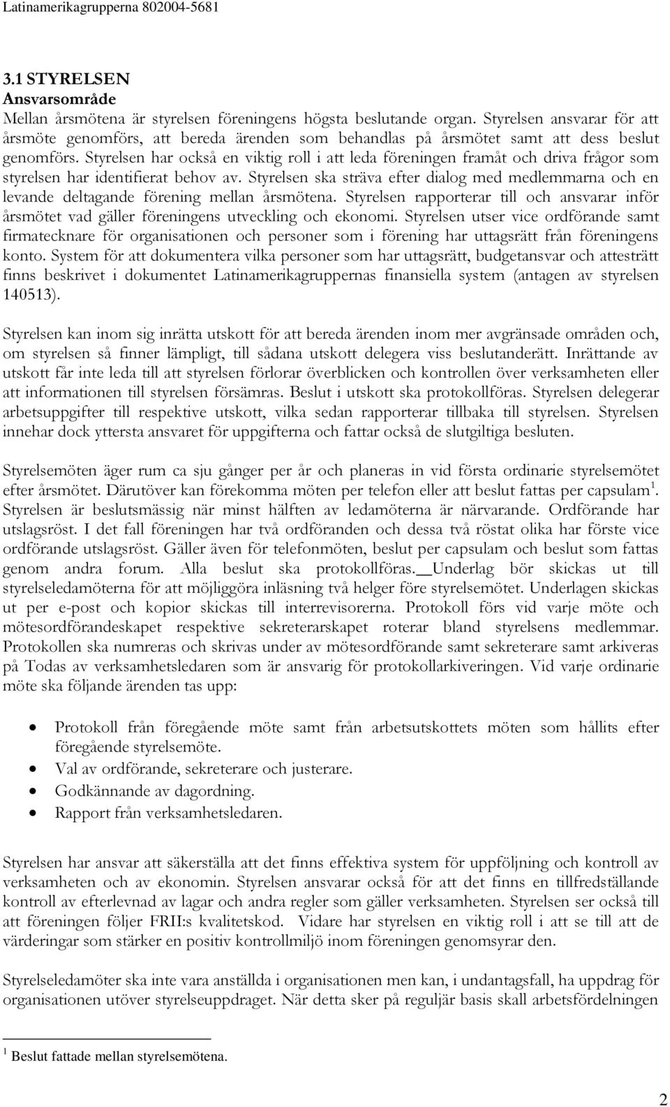 Styrelsen har också en viktig roll i att leda föreningen framåt och driva frågor som styrelsen har identifierat behov av.