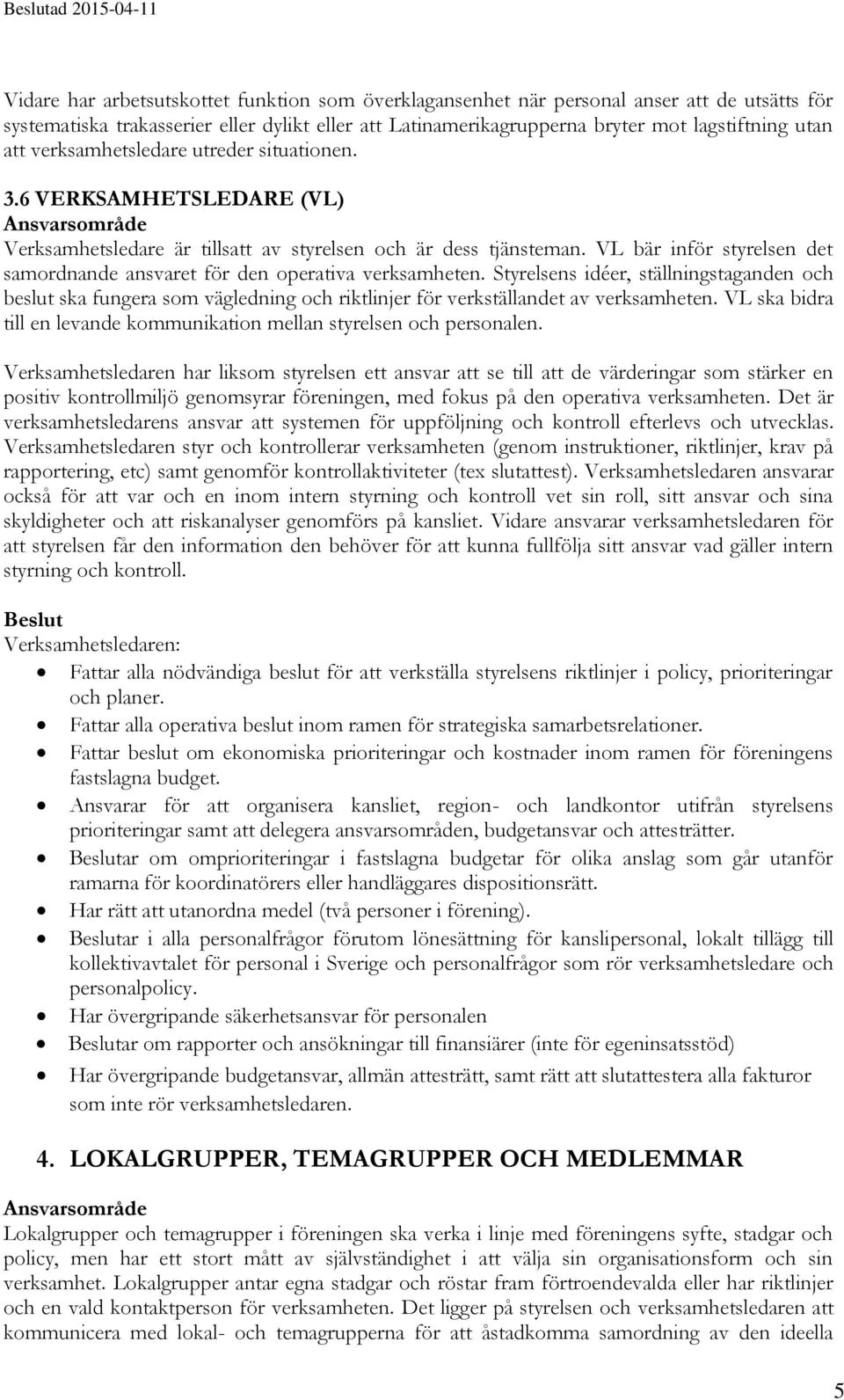 VL bär inför styrelsen det samordnande ansvaret för den operativa verksamheten.